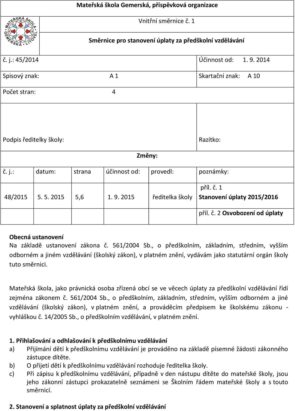 2015 ředitelka školy příl. č. 1 Stanovení úplaty 2015/2016 příl. č. 2 Osvobození od úplaty Obecná ustanovení Na základě ustanovení zákona č. 561/2004 Sb.