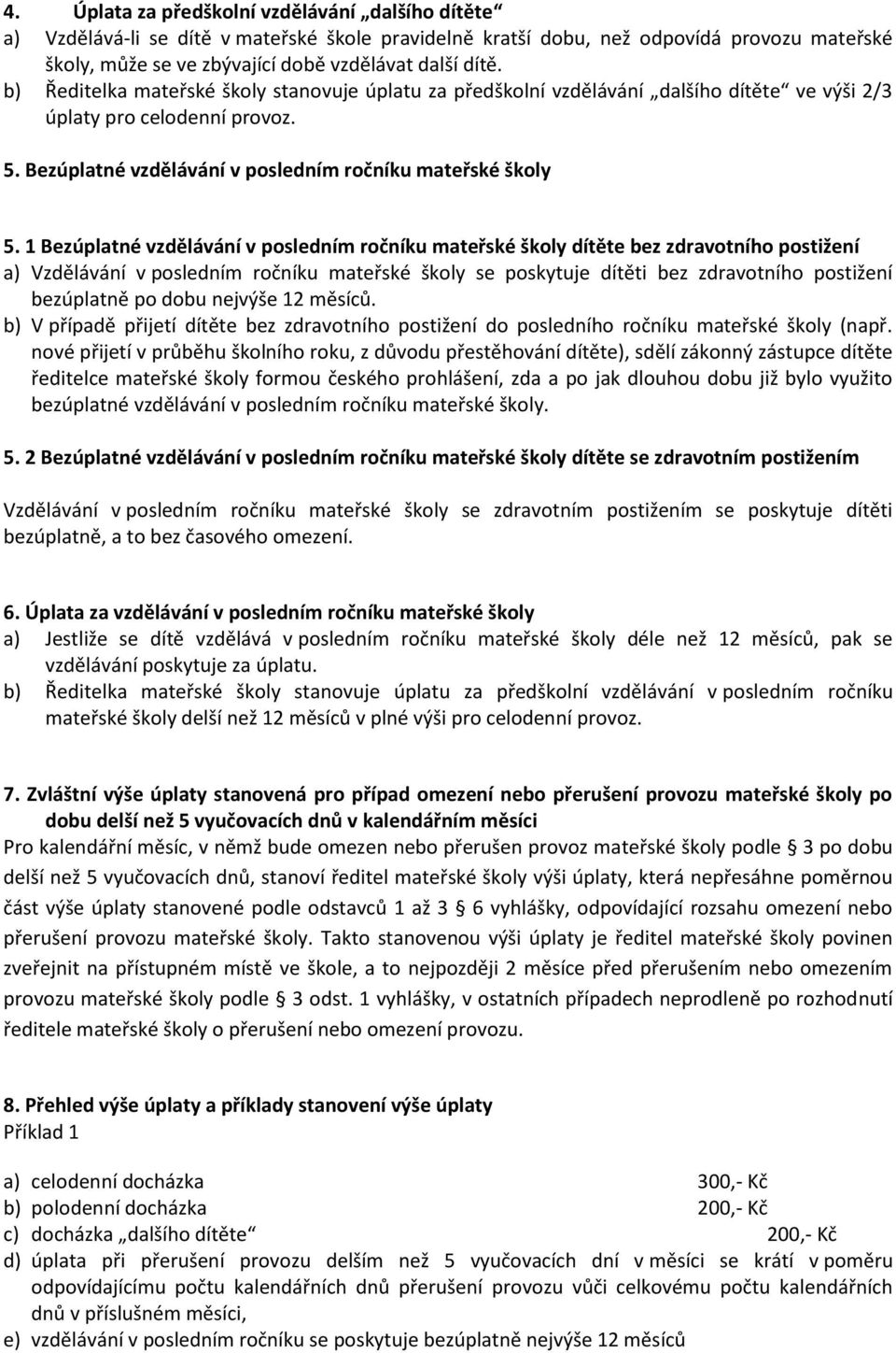 1 Bezúplatné vzdělávání v posledním ročníku mateřské školy dítěte bez zdravotního postižení a) Vzdělávání v posledním ročníku mateřské školy se poskytuje dítěti bez zdravotního postižení bezúplatně