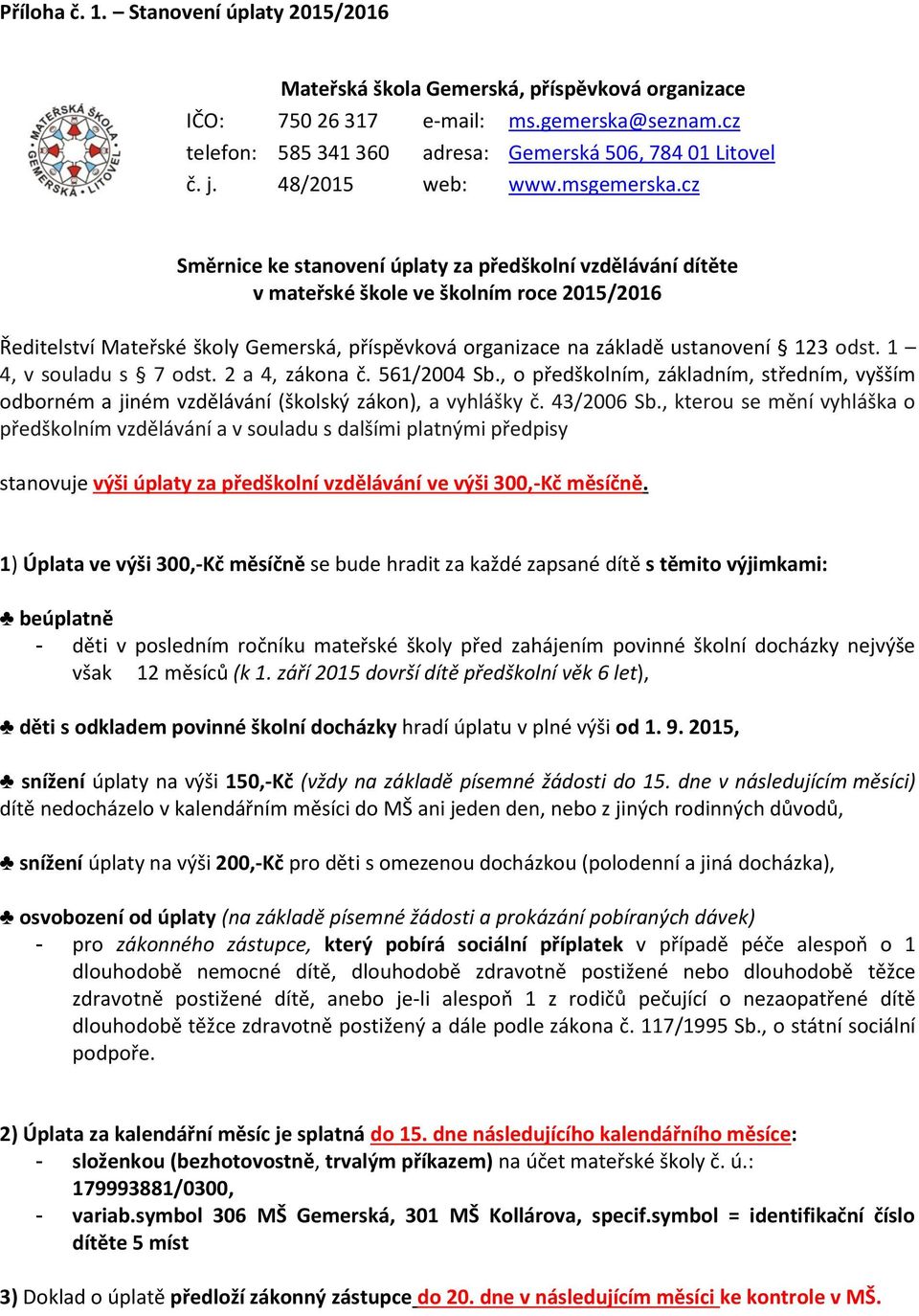 cz Směrnice ke stanovení úplaty za předškolní vzdělávání dítěte v mateřské škole ve školním roce 2015/2016 Ředitelství Mateřské školy Gemerská, příspěvková organizace na základě ustanovení 123 odst.