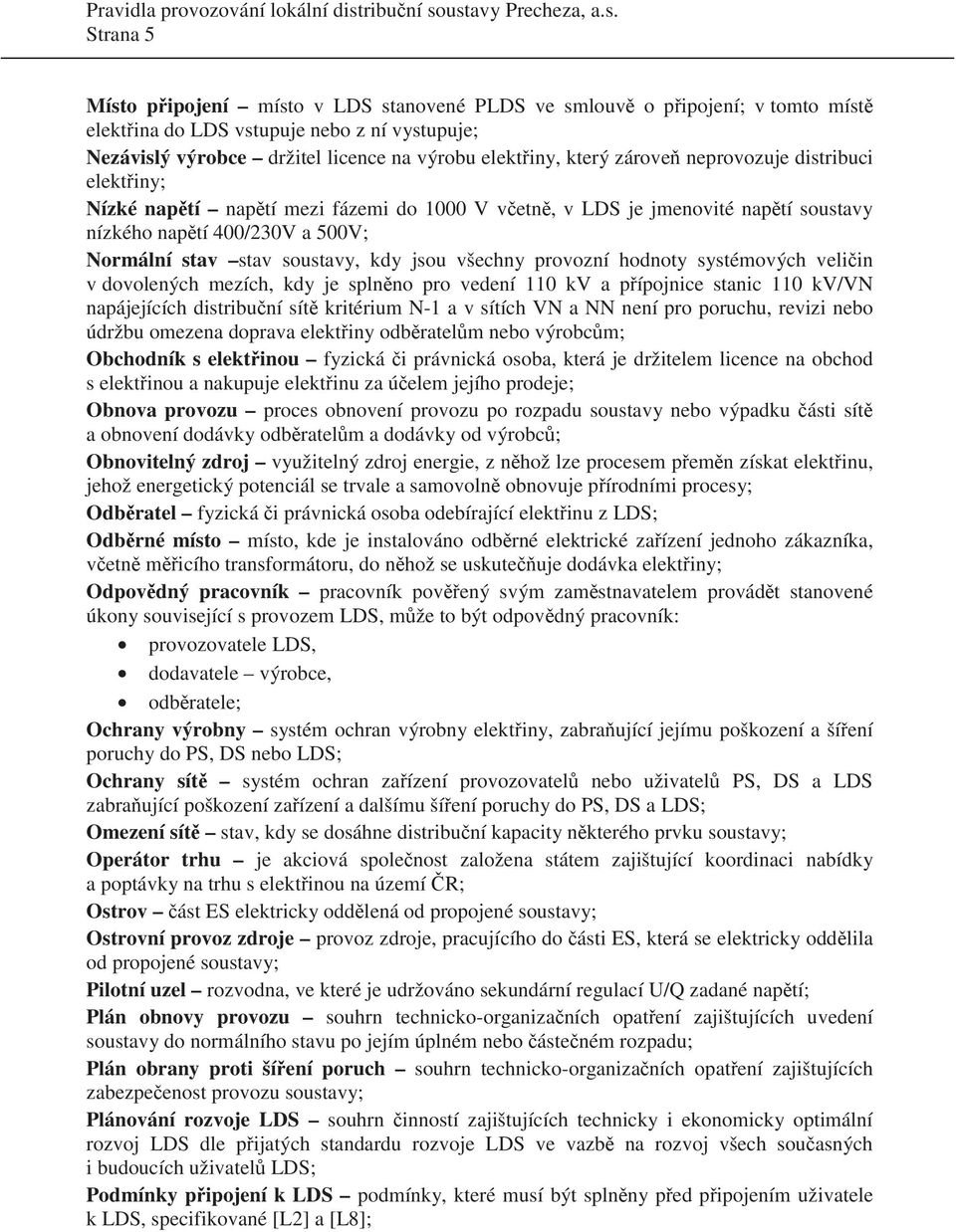 všechny provozní hodnoty systémových veli in v dovolených mezích, kdy je spln no pro vedení 110 kv a p ípojnice stanic 110 kv/vn napájejících distribu ní sít kritérium N-1 a v sítích VN a NN není pro