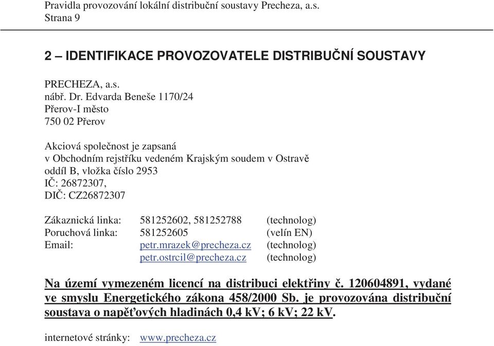 26872307, DI : CZ26872307 Zákaznická linka: 581252602, 581252788 (technolog) Poruchová linka: 581252605 (velín EN) Email: petr.mrazek@precheza.cz (technolog) petr.