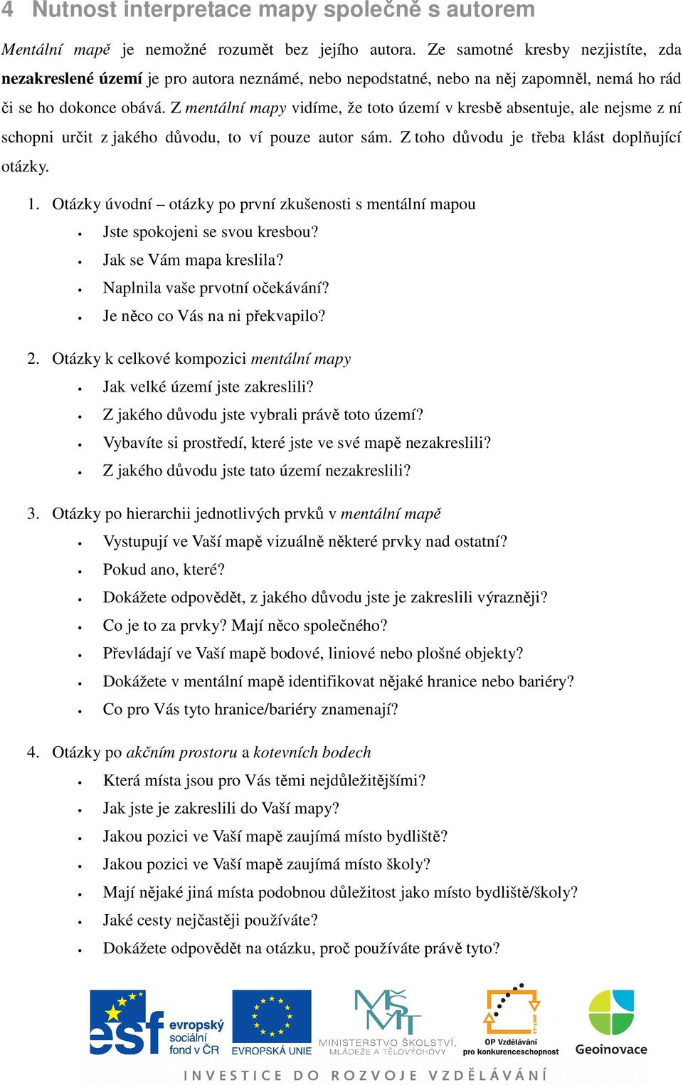 Z mentální mapy vidíme, že toto území v kresbě absentuje, ale nejsme z ní schopni určit z jakého důvodu, to ví pouze autor sám. Z toho důvodu je třeba klást doplňující otázky. 1.