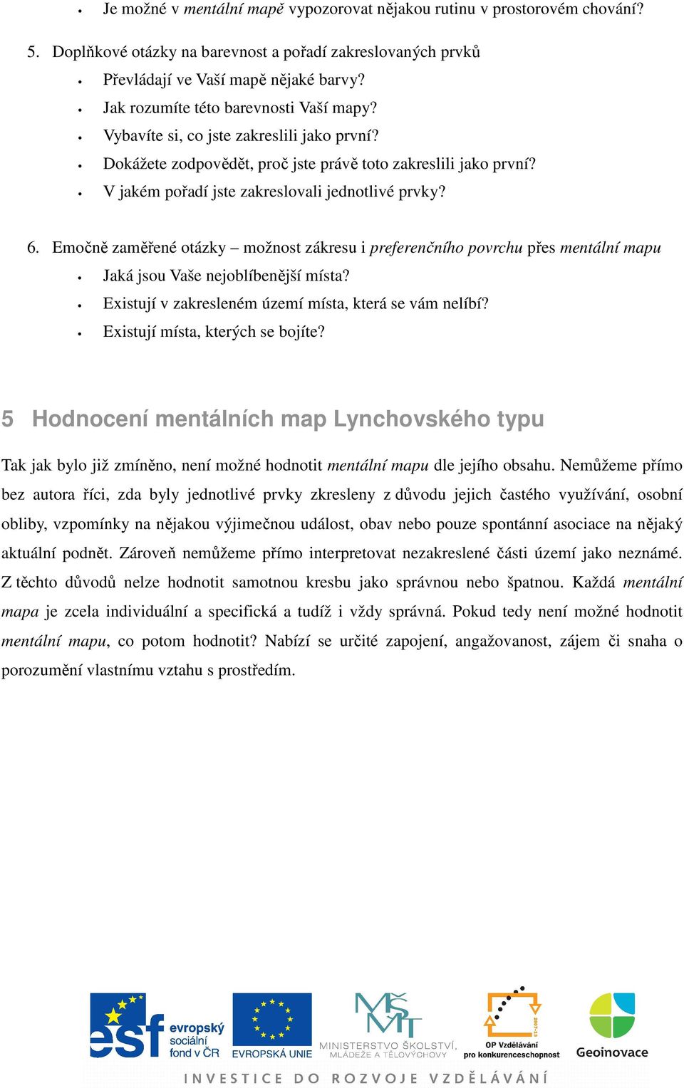 6. Emočně zaměřené otázky možnost zákresu i preferenčního povrchu přes mentální mapu Jaká jsou Vaše nejoblíbenější místa? Existují v zakresleném území místa, která se vám nelíbí?