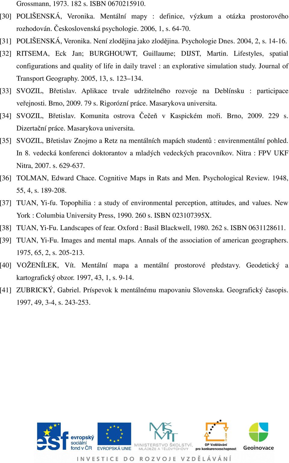 Lifestyles, spatial configurations and quality of life in daily travel : an explorative simulation study. Journal of Transport Geography. 2005, 13, s. 123 134. [33] SVOZIL, Břetislav.