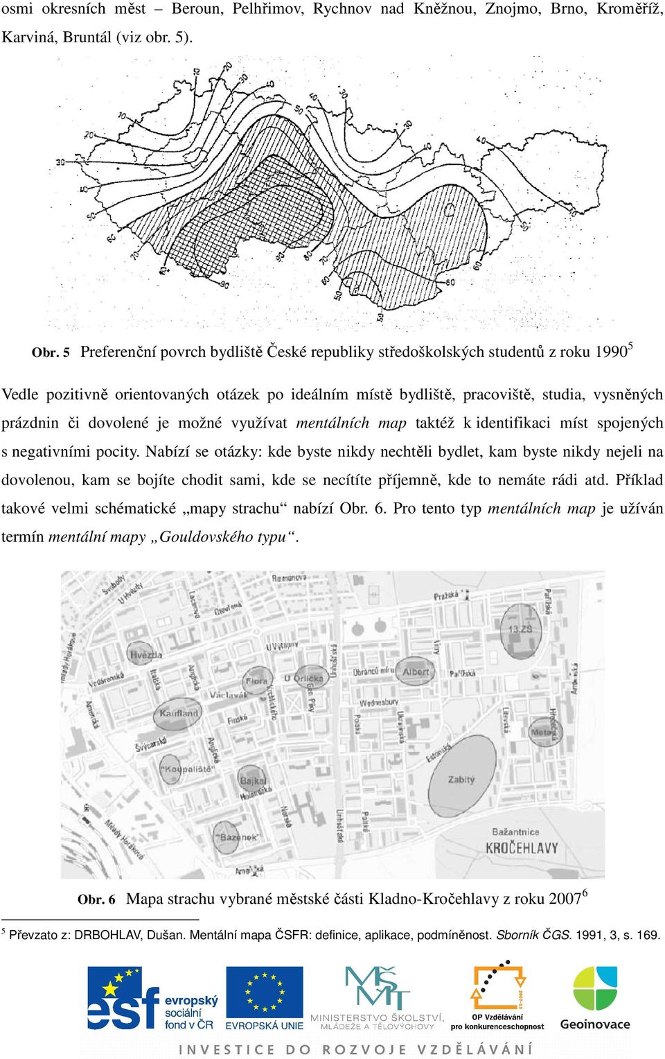 je možné využívat mentálních map taktéž k identifikaci míst spojených s negativními pocity.