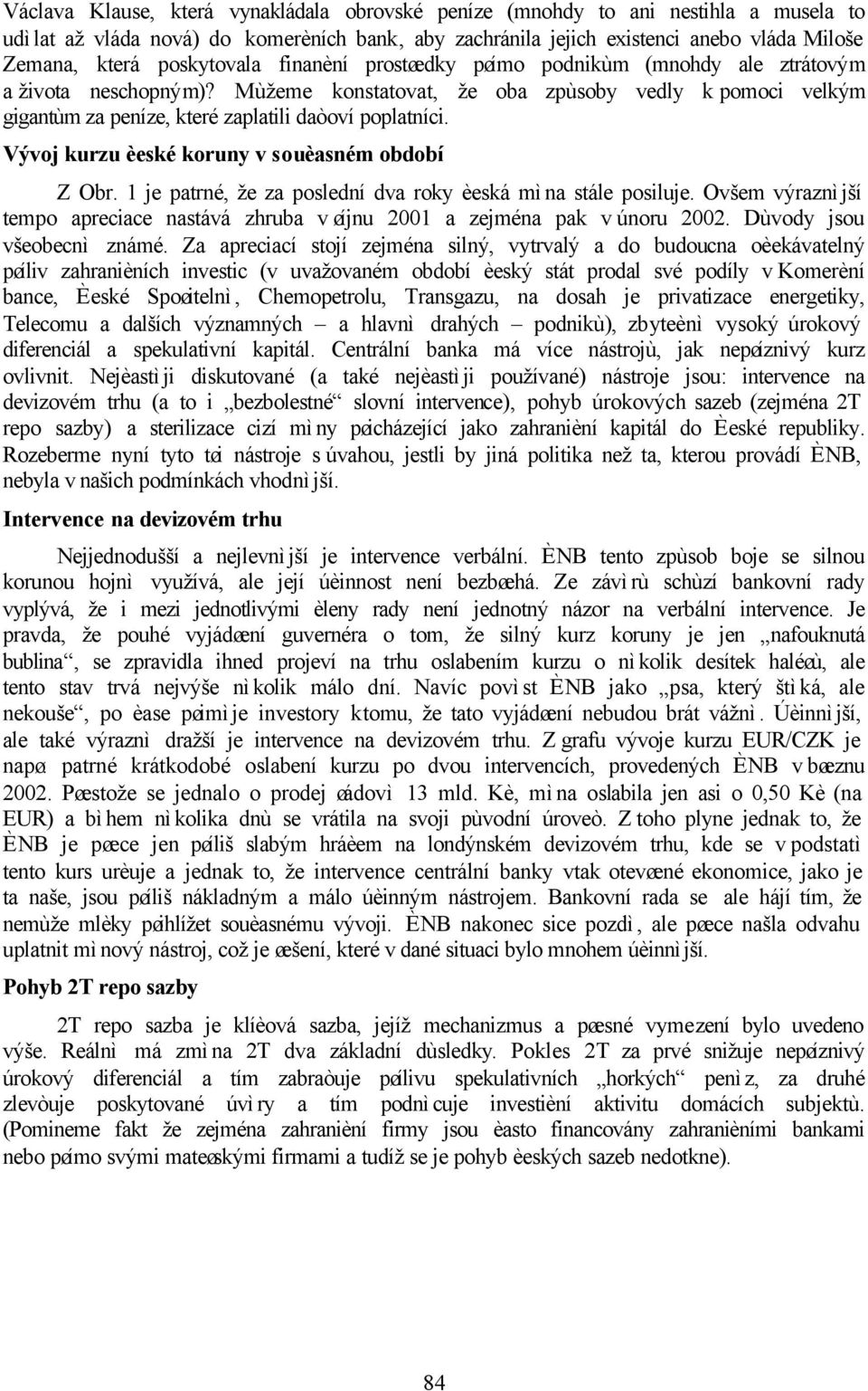 Mùžeme konstatovat, že oba zpùsoby vedly k pomoci velkým gigantùm za peníze, které zaplatili daòoví poplatníci. Vývoj kurzu èeské koruny v souèasném období Z Obr.