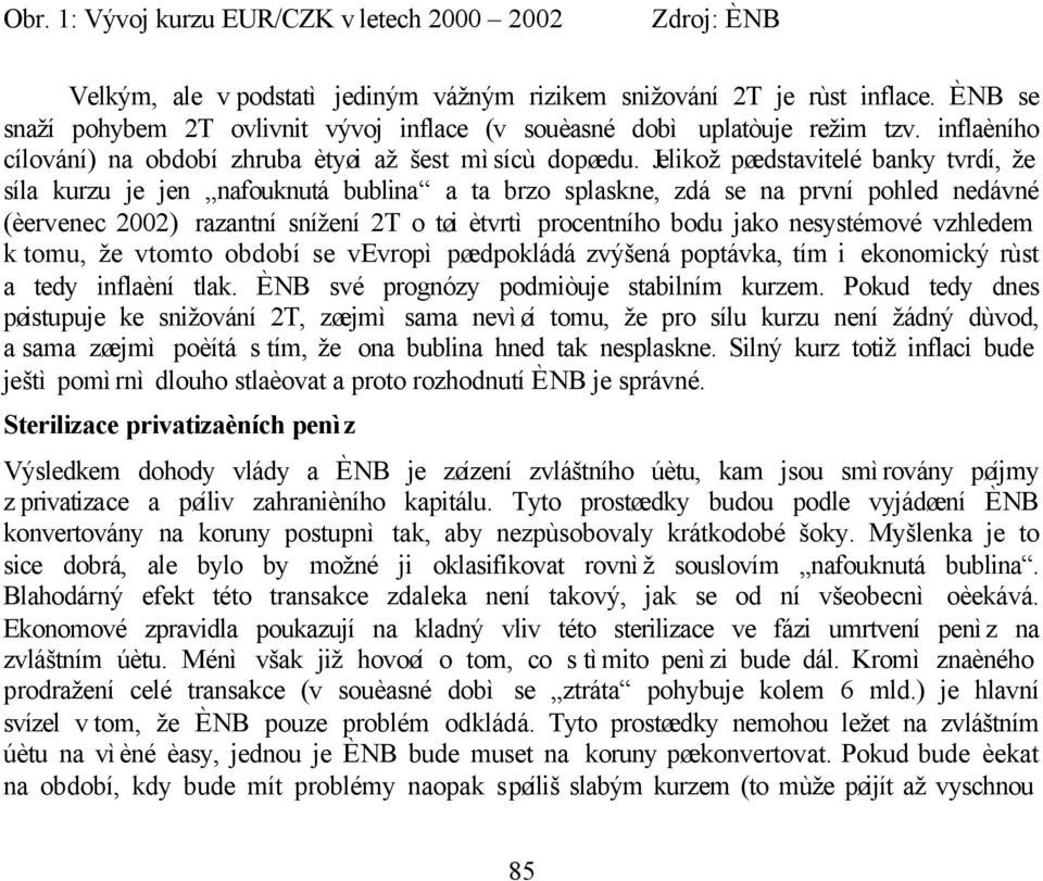 Jelikož pøedstavitelé banky tvrdí, že síla kurzu je jen nafouknutá bublina a ta brzo splaskne, zdá se na první pohled nedávné (èervenec 2002) razantní snížení 2T o tøi ètvrtì procentního bodu jako