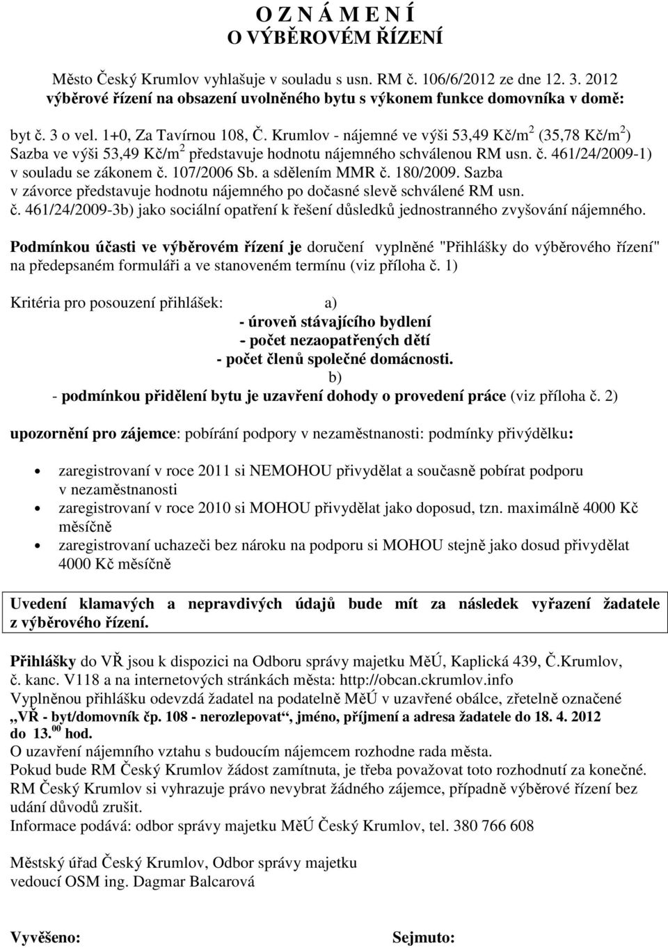 Krumlov - nájemné ve výši 53,49 Kč/m 2 (35,78 Kč/m 2 ) Sazba ve výši 53,49 Kč/m 2 představuje hodnotu nájemného schválenou RM usn. č. 461/24/2009-1) v souladu se zákonem č. 107/2006 Sb.