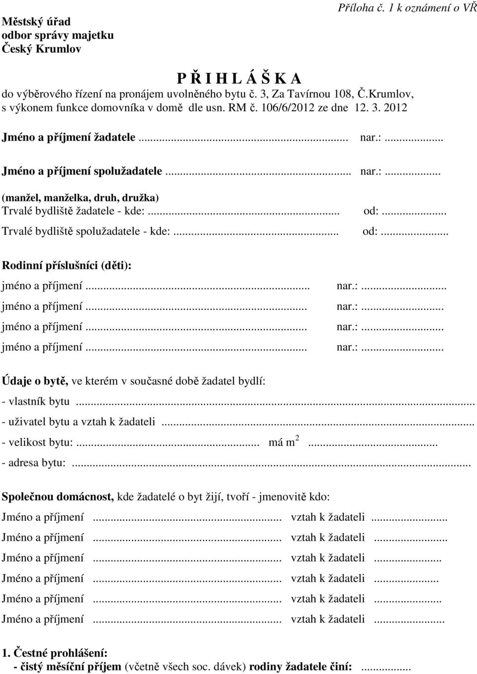.. od:... Trvalé bydliště spolužadatele - kde:... od:... Rodinní příslušníci (děti): jméno a příjmení... nar.:... Údaje o bytě, ve kterém v současné době žadatel bydlí: - vlastník bytu.