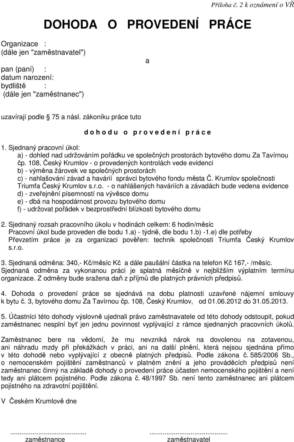 108, Český Krumlov - o provedených kontrolách vede evidenci b) - výměna žárovek ve společných prostorách c) - nahlašování závad a havárií správci bytového fondu města Č.