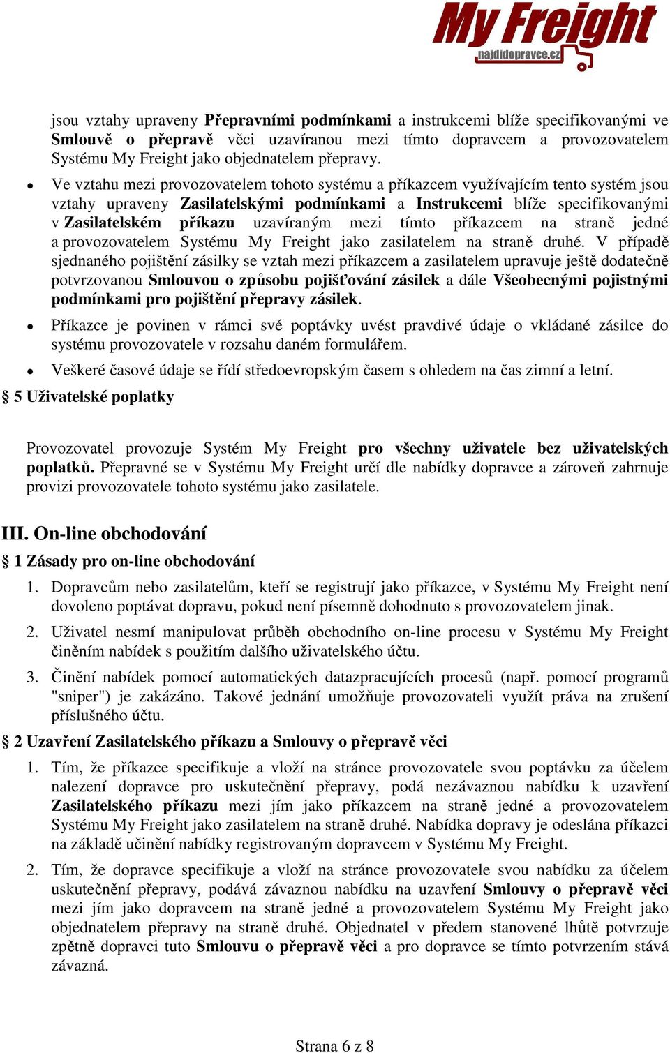 Ve vztahu mezi provozovatelem tohoto systému a příkazcem využívajícím tento systém jsou vztahy upraveny Zasilatelskými podmínkami a Instrukcemi blíže specifikovanými v Zasilatelském příkazu