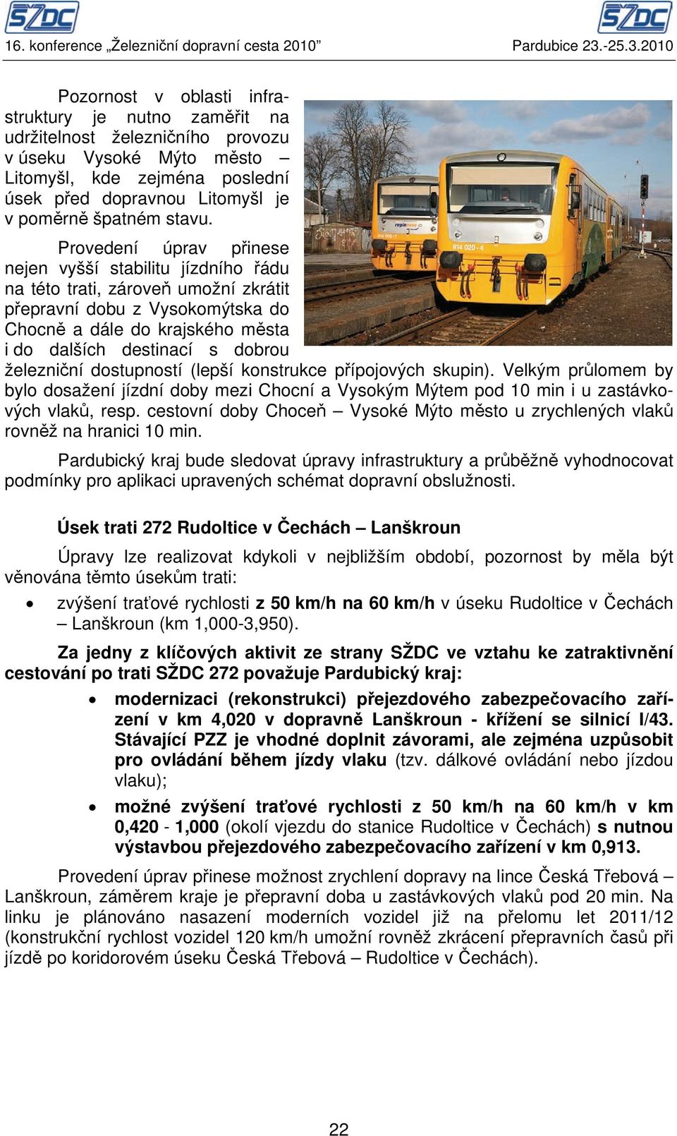 2010 Pozornost v oblasti infrastruktury je nutno zaměřit na udržitelnost železničního provozu v úseku Vysoké Mýto město Litomyšl, kde zejména poslední úsek před dopravnou Litomyšl je v poměrně