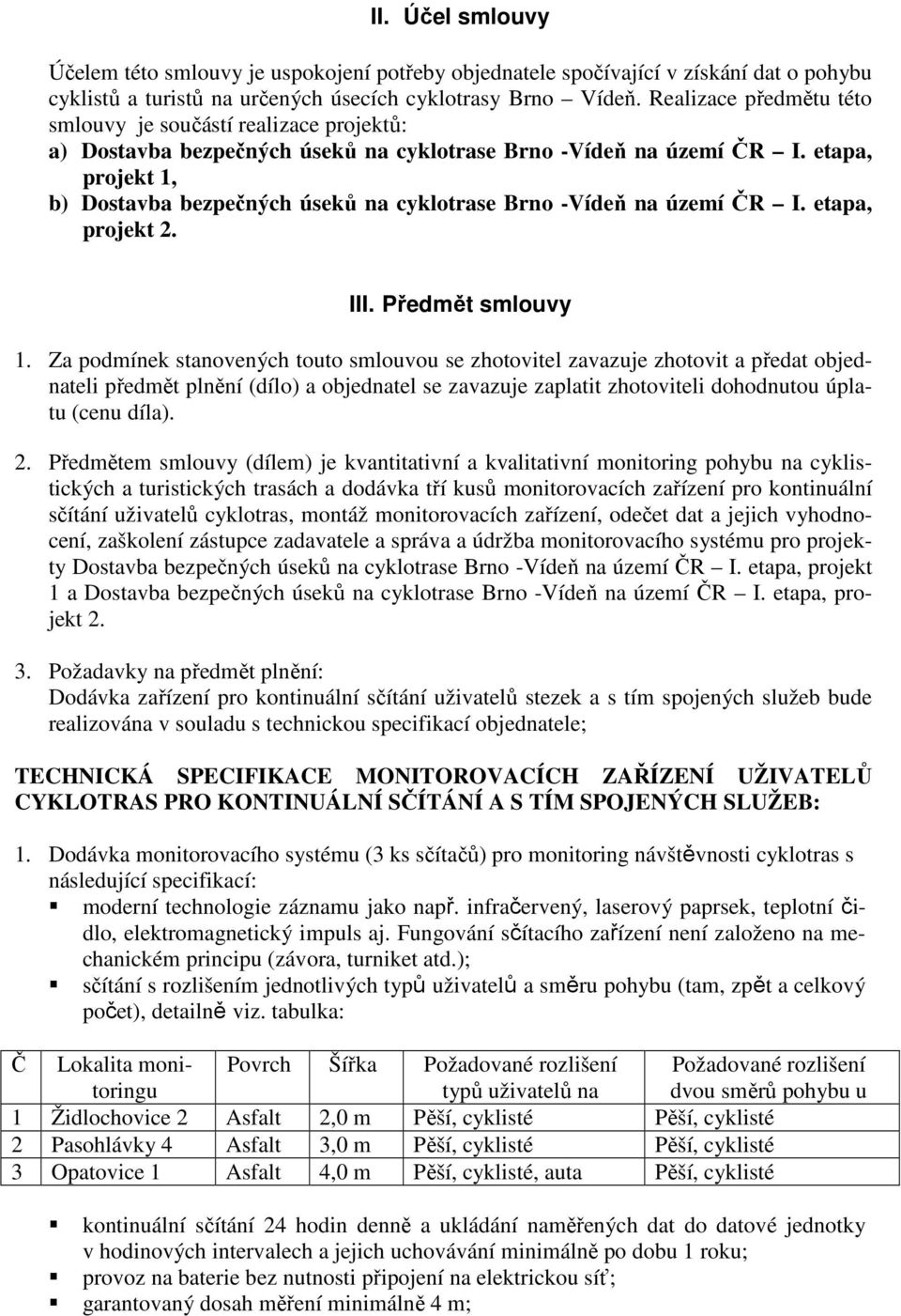 etapa, projekt 1, b) Dostavba bezpečných úseků na cyklotrase Brno -Vídeň na území ČR I. etapa, projekt 2. III. Předmět smlouvy 1.