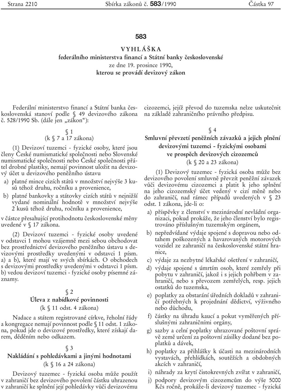 (daآle jen ¹zaآkonھ): 1 (k 7 a 17 zaآkona) (1) Devizov آ tuzemci - fyzickeآ osoby, ktereآ jsou cدleny Cد eskeآ numismatickeآ spolecدnosti nebo Slovenskeآ numismatickeآ spolecدnosti nebo Cد eskeآ