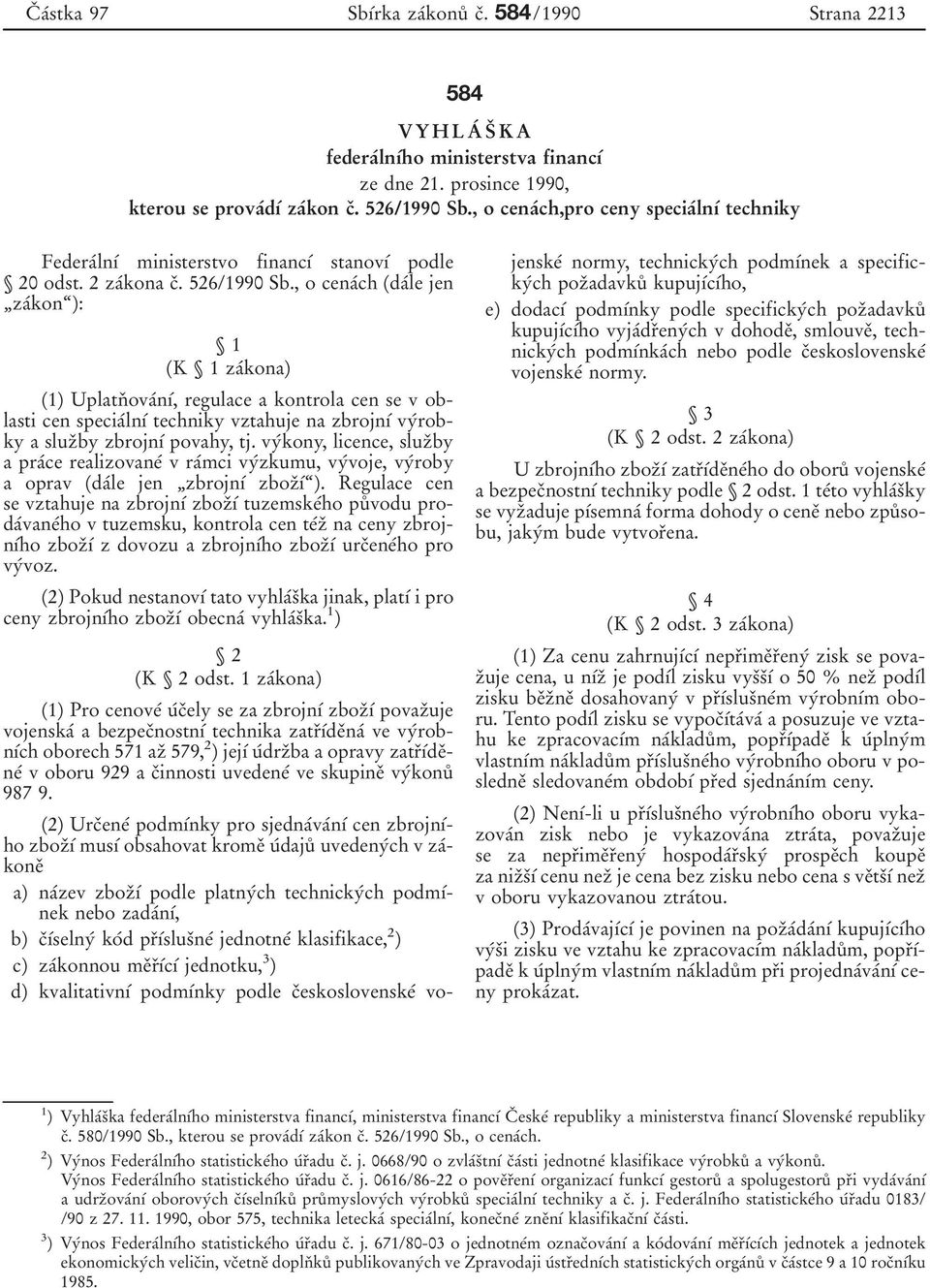 , o cenaآch (daآle jen ¹zaآkonھ): 1 (K 1 zaآkona) (1) Uplatnد ovaآn آ, regulace a kontrola cen se v oblasti cen speciaآln آ techniky vztahuje na zbrojn آ vyآrobky a sluzدby zbrojn آ povahy, tj.