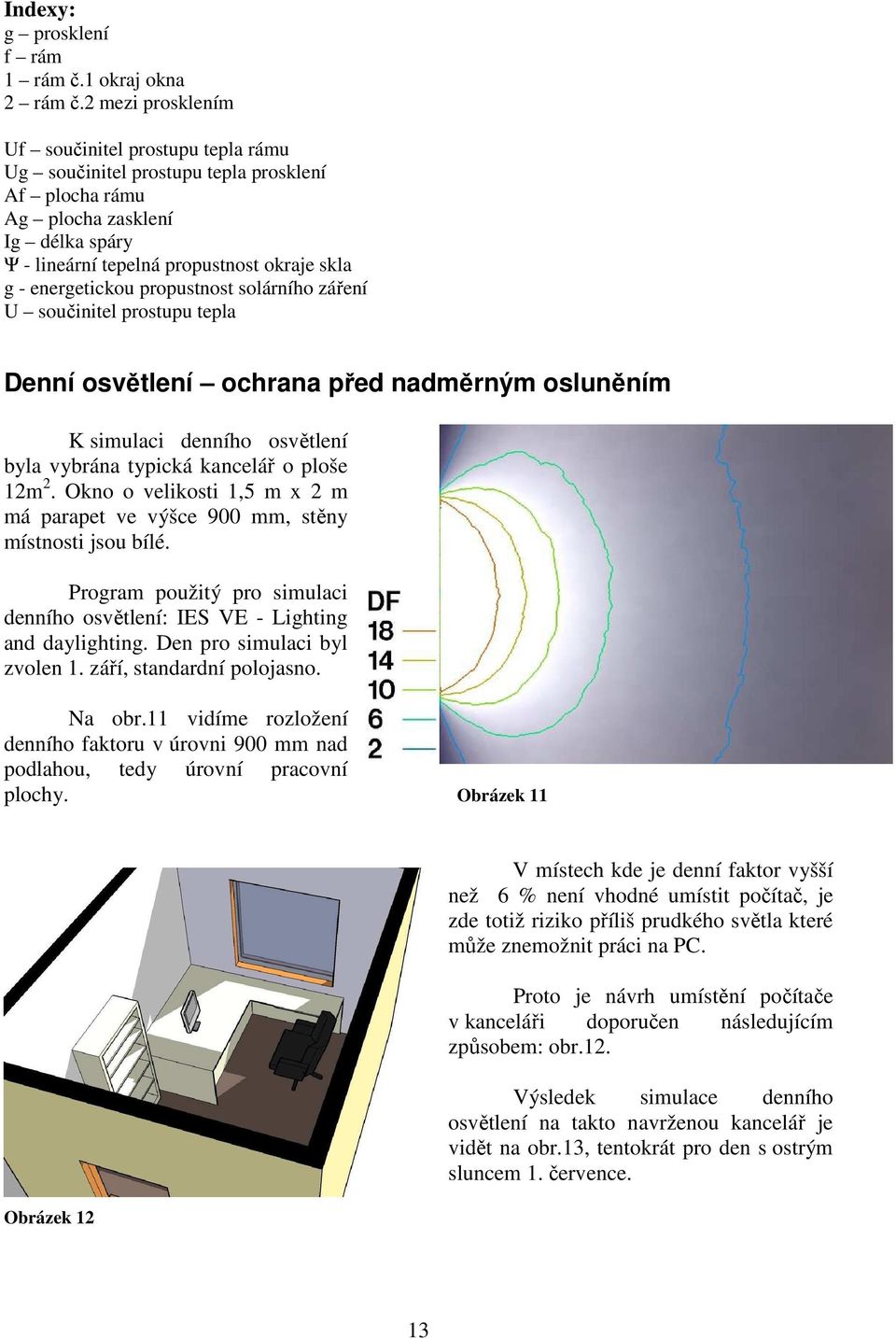 energetickou propustnost solárního záření U součinitel prostupu tepla Denní osvětlení ochrana před nadměrným osluněním K simulaci denního osvětlení byla vybrána typická kancelář o ploše 12m 2.