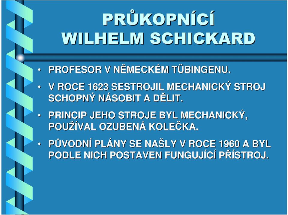 D PRINCIP JEHO STROJE BYL MECHANICKÝ, POUŽÍVAL OZUBENÁ KOLEČKA. KA.