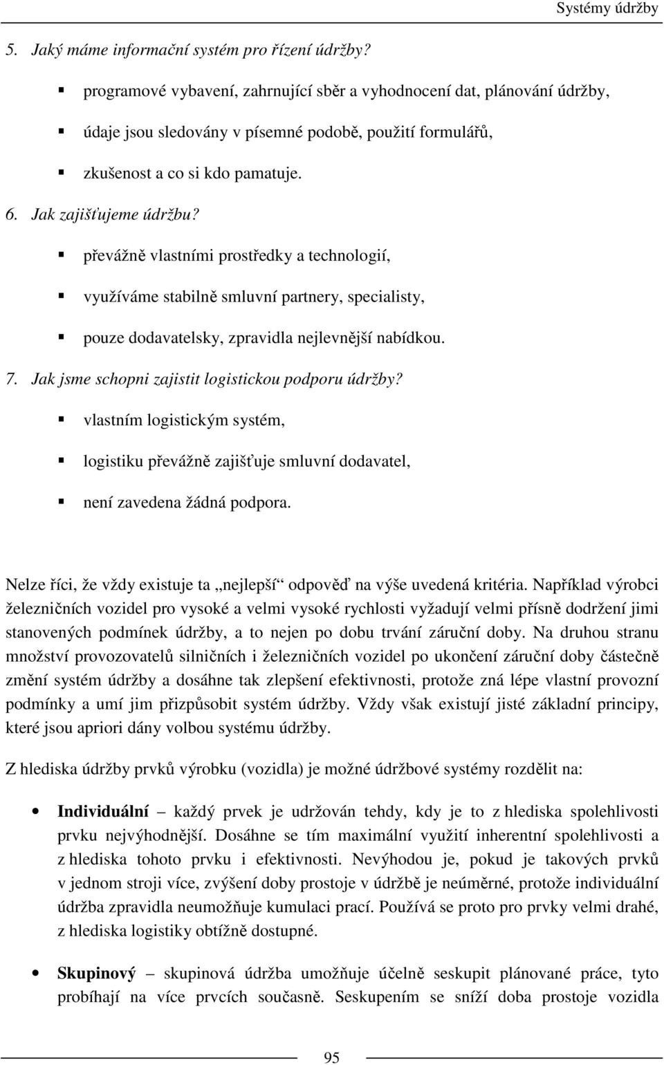 převážně vlastními prostředky a technologií, využíváme stabilně smluvní partnery, specialisty, pouze dodavatelsky, zpravidla nejlevnější nabídkou. 7.