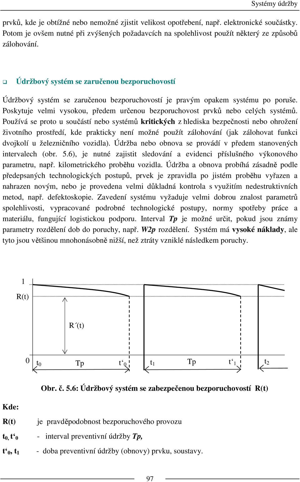 Poskytuje velmi vysokou, předem určenou bezporuchovost prvků nebo celých systémů.