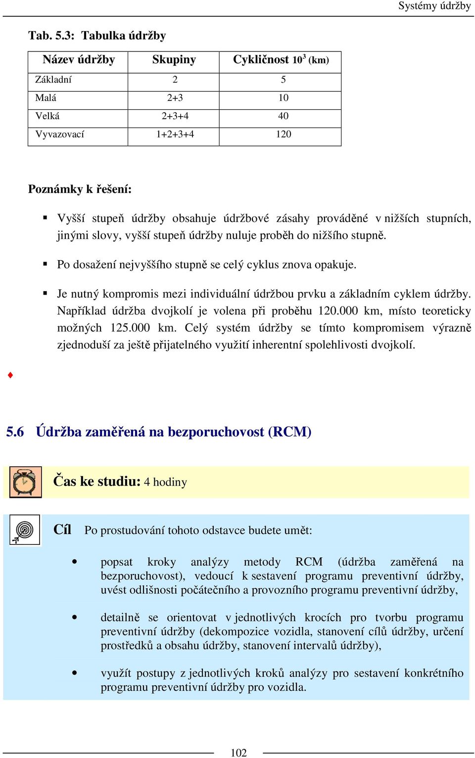 nižších stupních, jinými slovy, vyšší stupeň údržby nuluje proběh do nižšího stupně. Po dosažení nejvyššího stupně se celý cyklus znova opakuje.