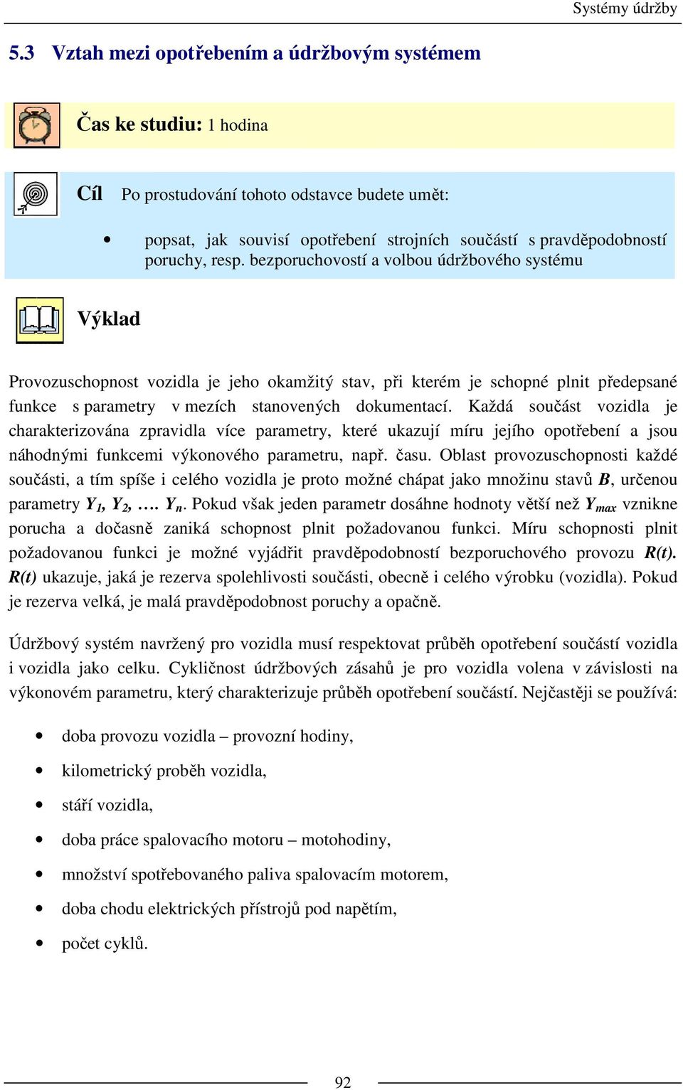 Každá součást vozidla je charakterizována zpravidla více parametry, které ukazují míru jejího opotřebení a jsou náhodnými funkcemi výkonového parametru, např. času.