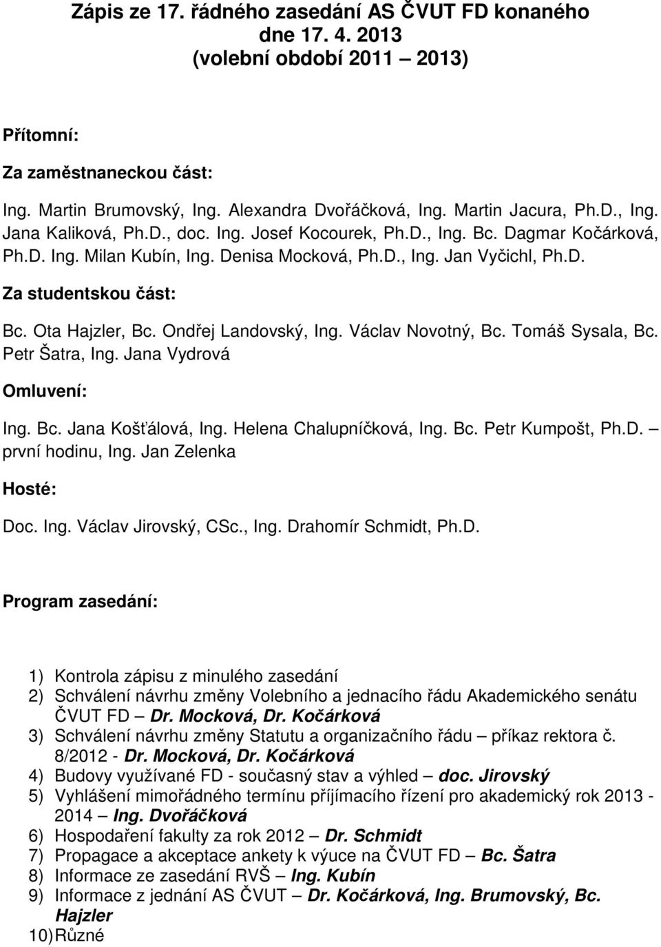 Ota Hajzler, Bc. Ondřej Landovský, Ing. Václav Novotný, Bc. Tomáš Sysala, Bc. Petr Šatra, Ing. Jana Vydrová Omluvení: Ing. Bc. Jana Košťálová, Ing. Helena Chalupníčková, Ing. Bc. Petr Kumpošt, Ph.D.