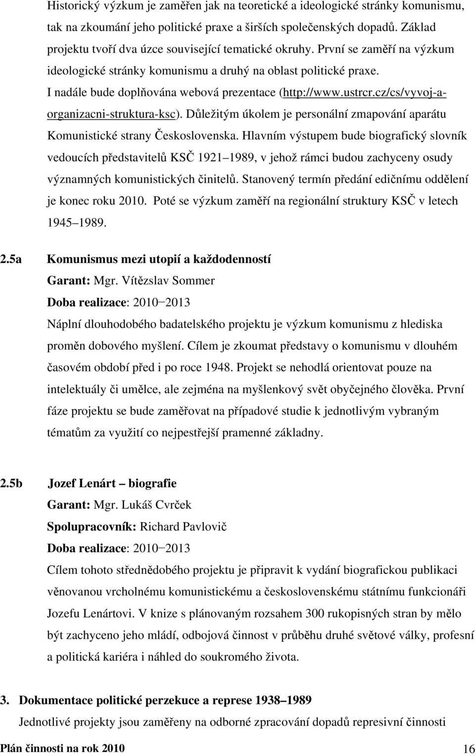 I nadále bude doplňována webová prezentace (http://www.ustrcr.cz/cs/vyvoj-aorganizacni-struktura-ksc). Důležitým úkolem je personální zmapování aparátu Komunistické strany Československa.
