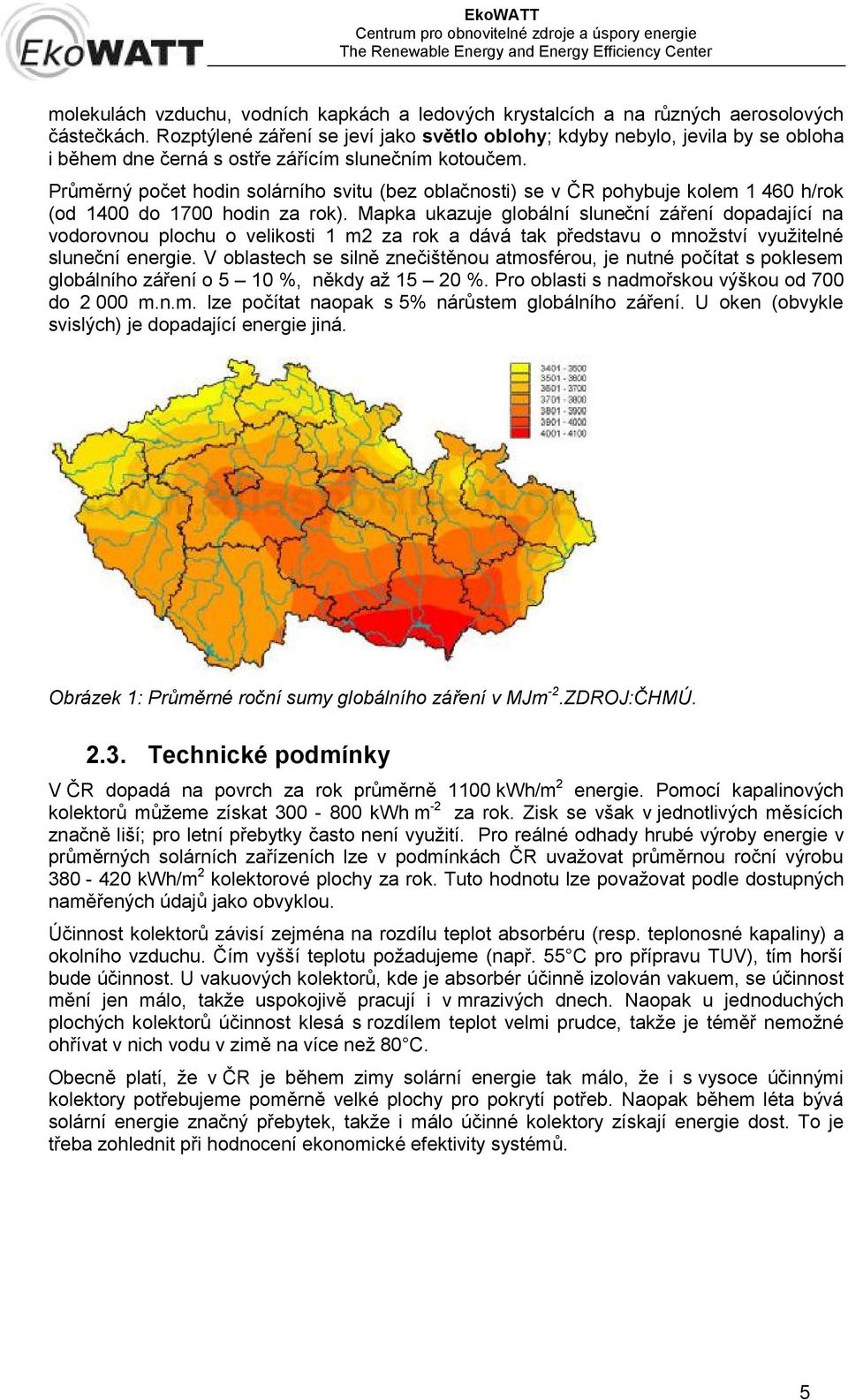Průměrný počet hodin solárního svitu (bez oblačnosti) se v ČR pohybuje kolem 1 460 h/rok (od 1400 do 1700 hodin za rok).