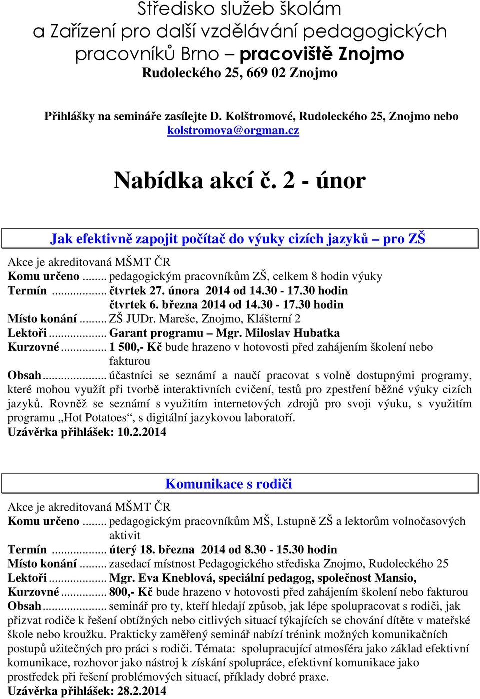 .. pedagogickým pracovníkům ZŠ, celkem 8 hodin výuky Termín... čtvrtek 27. února 2014 od 14.30-17.30 hodin čtvrtek 6. března 2014 od 14.30-17.30 hodin Místo konání... ZŠ JUDr.