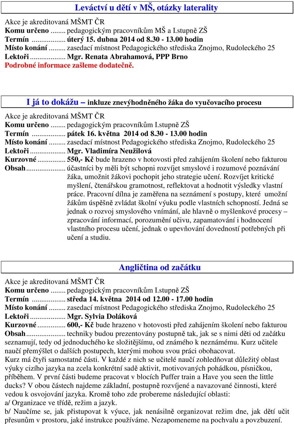 .. pátek 16. května 2014 od 8.30-13.00 hodin Lektoři... Mgr. Vladimíra Neužilová Kurzovné... 550,- Kč bude hrazeno v hotovosti před zahájením školení nebo fakturou Obsah.