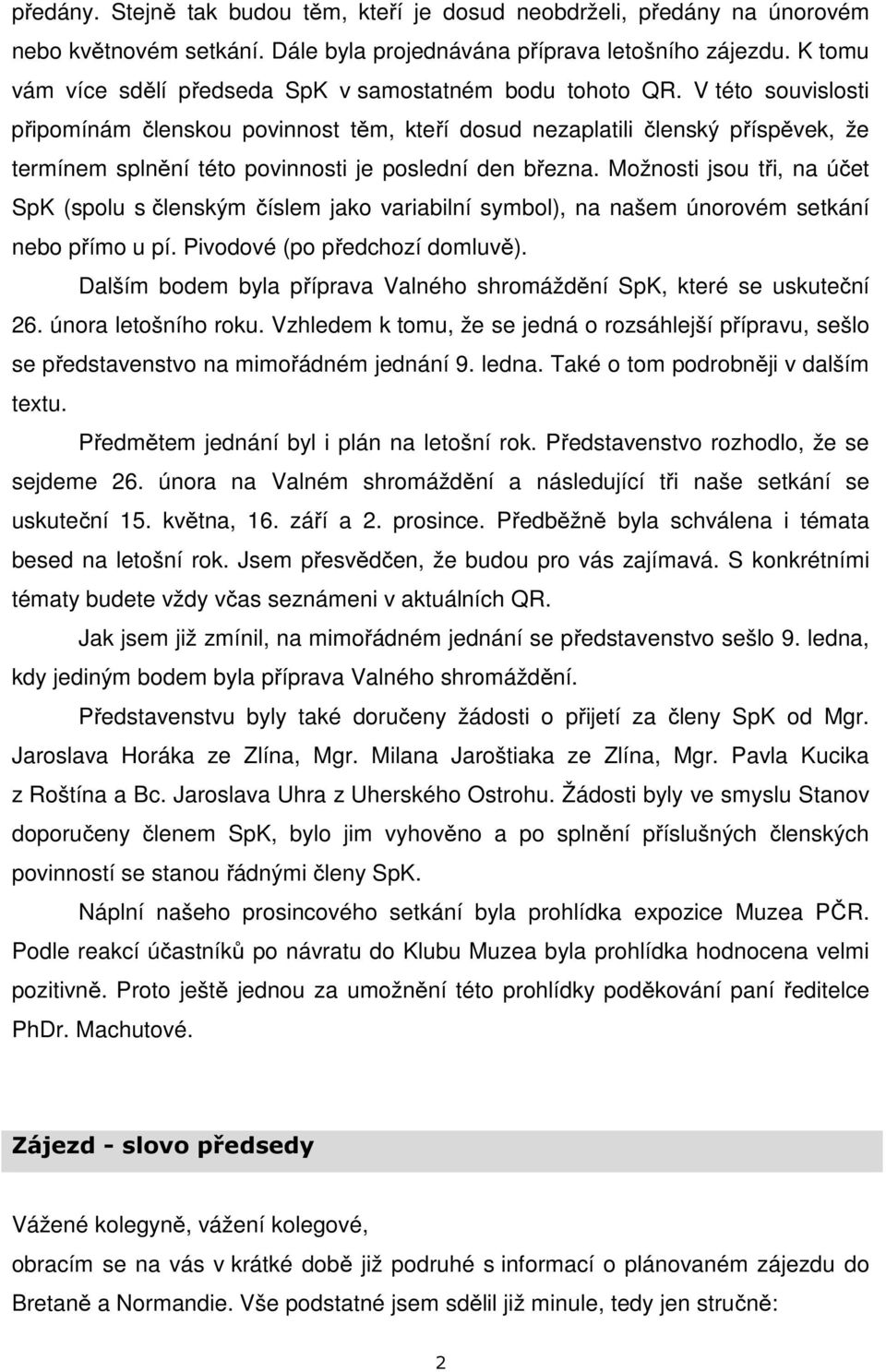 V této souvislosti připomínám členskou povinnost těm, kteří dosud nezaplatili členský příspěvek, že termínem splnění této povinnosti je poslední den března.