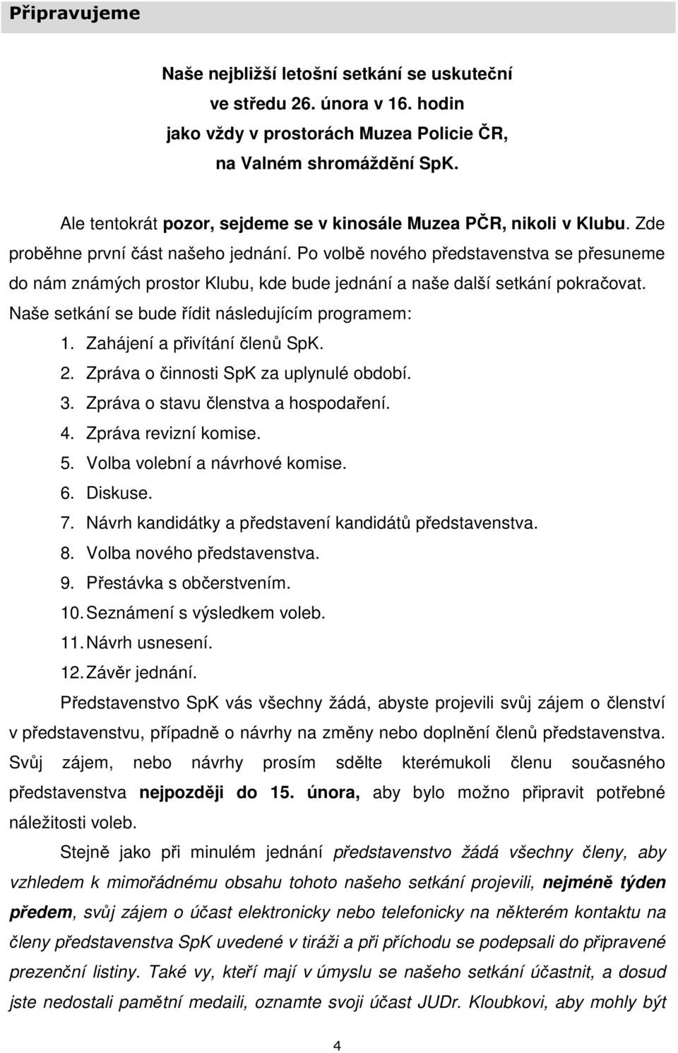 Po volbě nového představenstva se přesuneme do nám známých prostor Klubu, kde bude jednání a naše další setkání pokračovat. Naše setkání se bude řídit následujícím programem: 1.