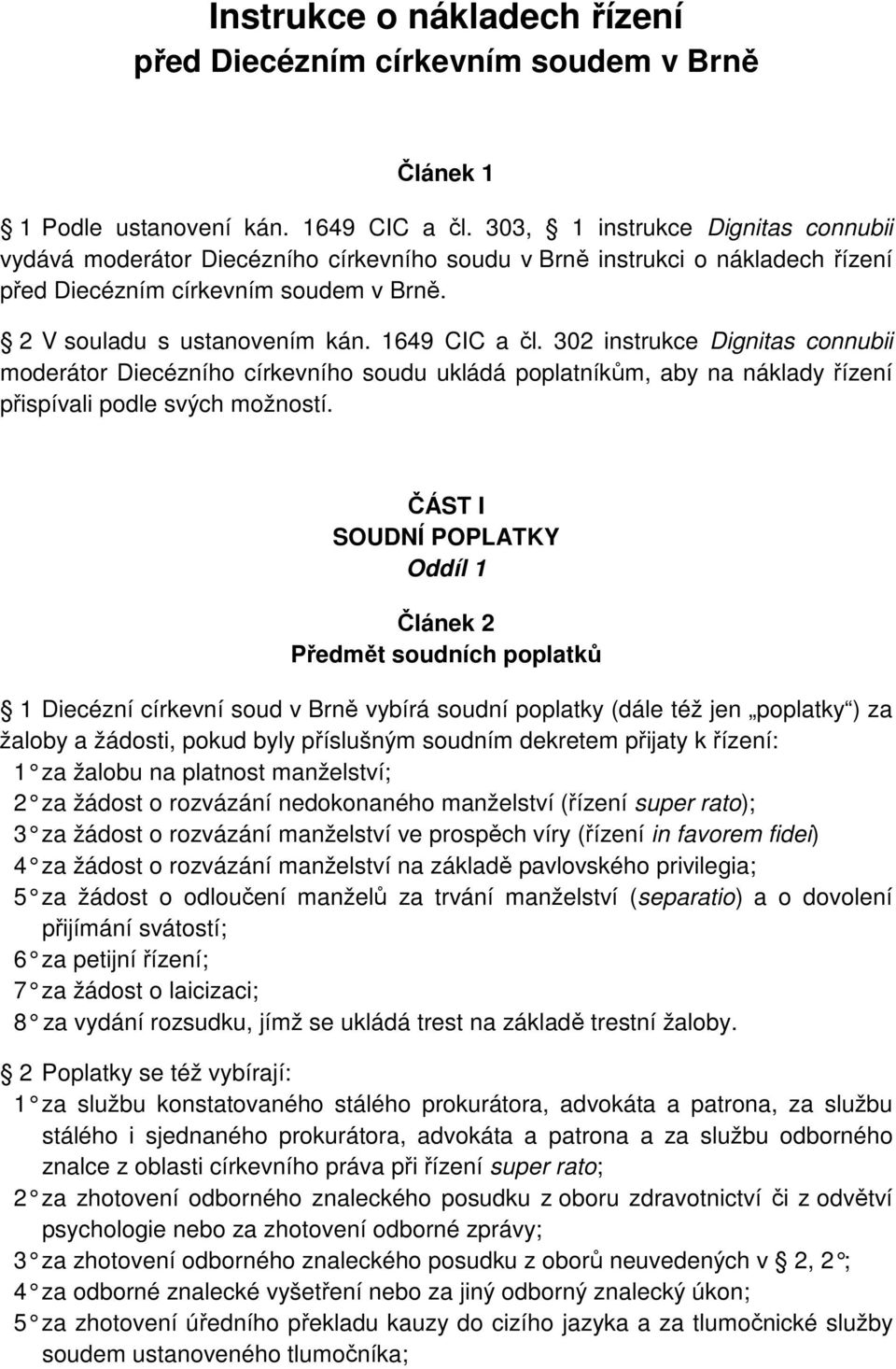 1649 CIC a čl. 302 instrukce Dignitas connubii moderátor Diecézního církevního soudu ukládá poplatníkům, aby na náklady řízení přispívali podle svých možností.