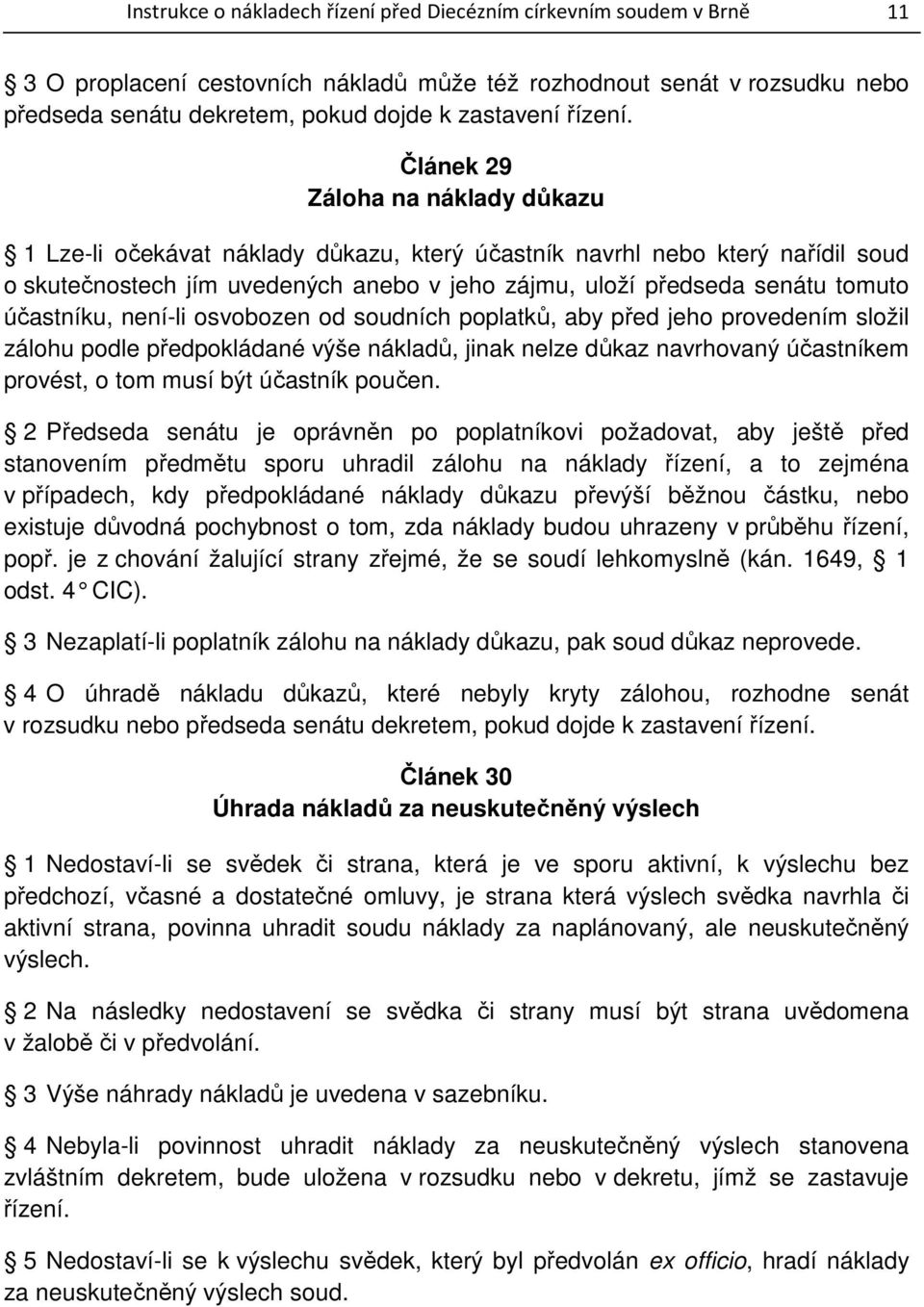 Článek 29 Záloha na náklady důkazu 1 Lze-li očekávat náklady důkazu, který účastník navrhl nebo který nařídil soud o skutečnostech jím uvedených anebo v jeho zájmu, uloží předseda senátu tomuto