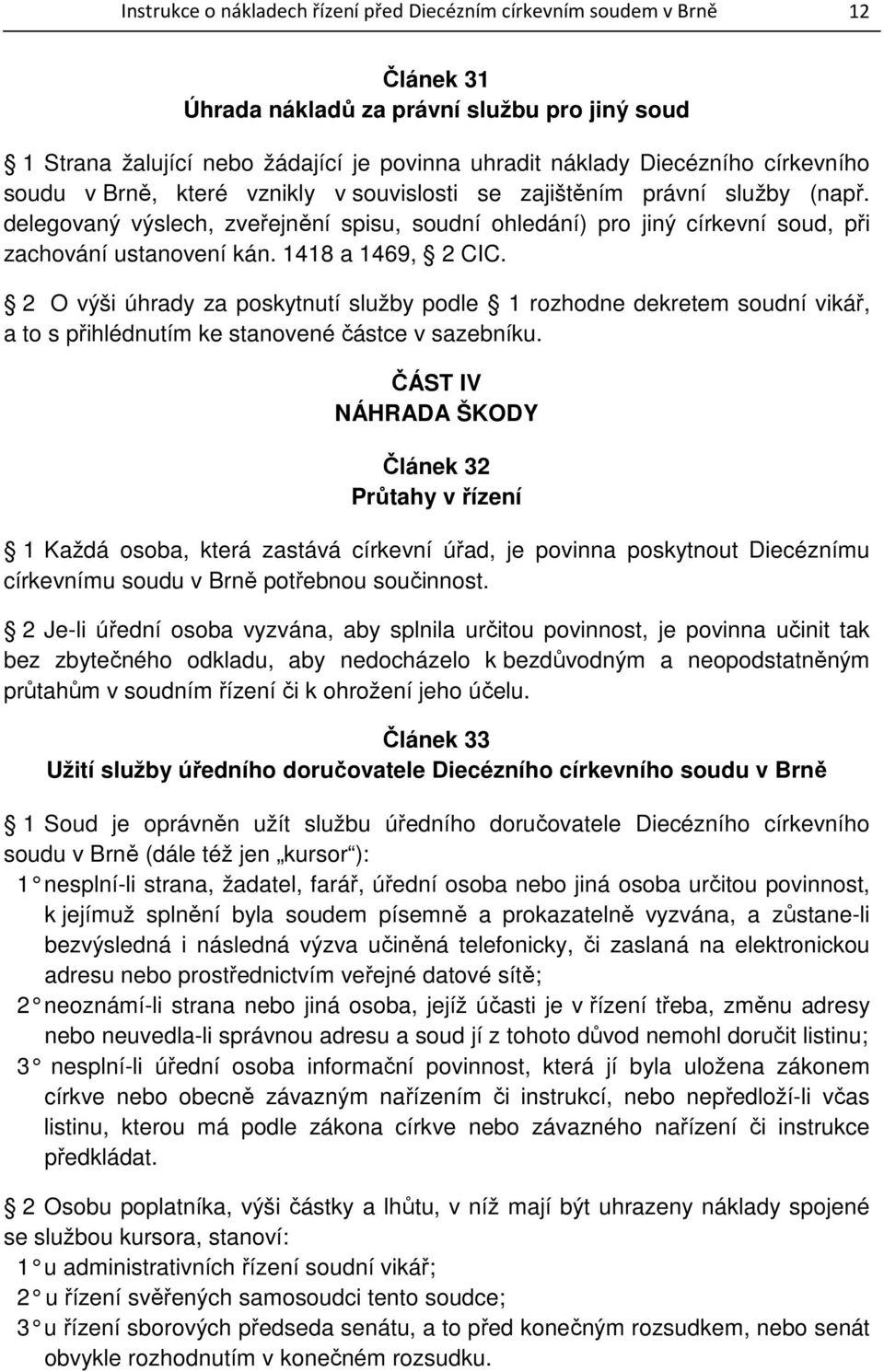 1418 a 1469, 2 CIC. 2 O výši úhrady za poskytnutí služby podle 1 rozhodne dekretem soudní vikář, a to s přihlédnutím ke stanovené částce v sazebníku.