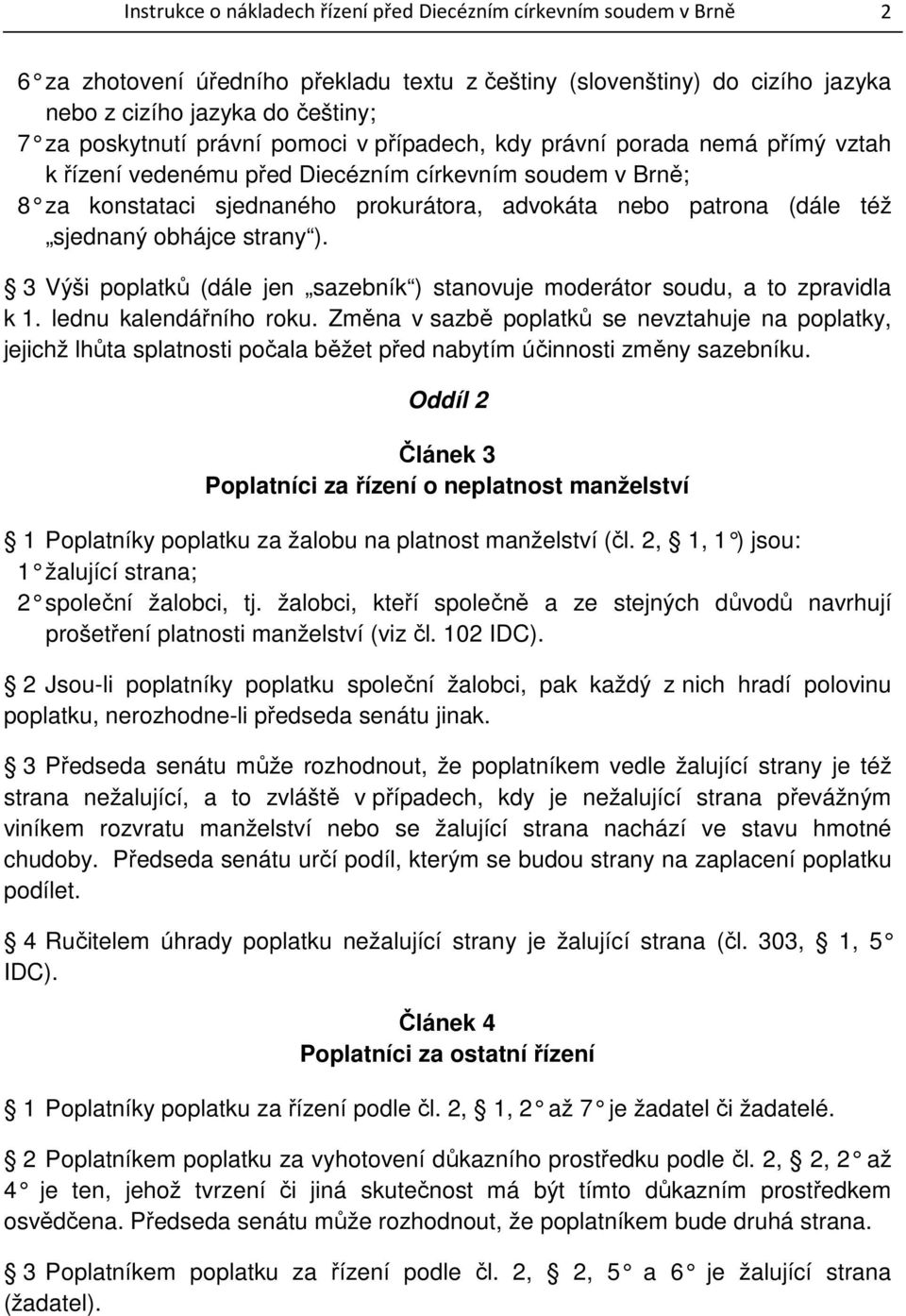 sjednaný obhájce strany ). 3 Výši poplatků (dále jen sazebník ) stanovuje moderátor soudu, a to zpravidla k 1. lednu kalendářního roku.