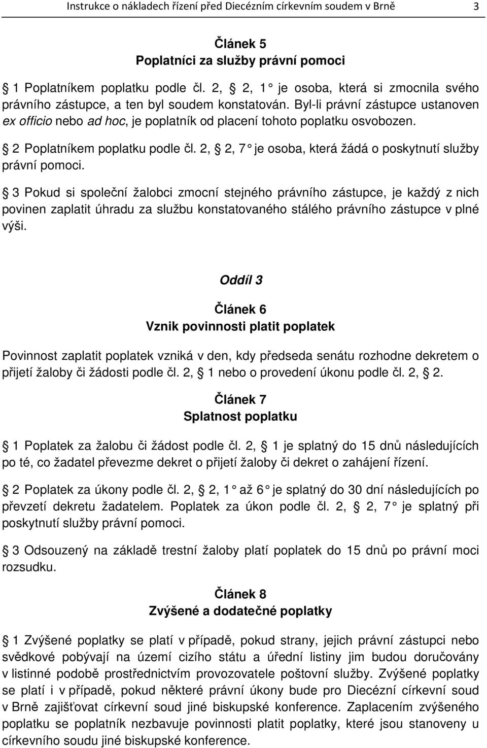 2 Poplatníkem poplatku podle čl. 2, 2, 7 je osoba, která žádá o poskytnutí slu žby právní pomoci.