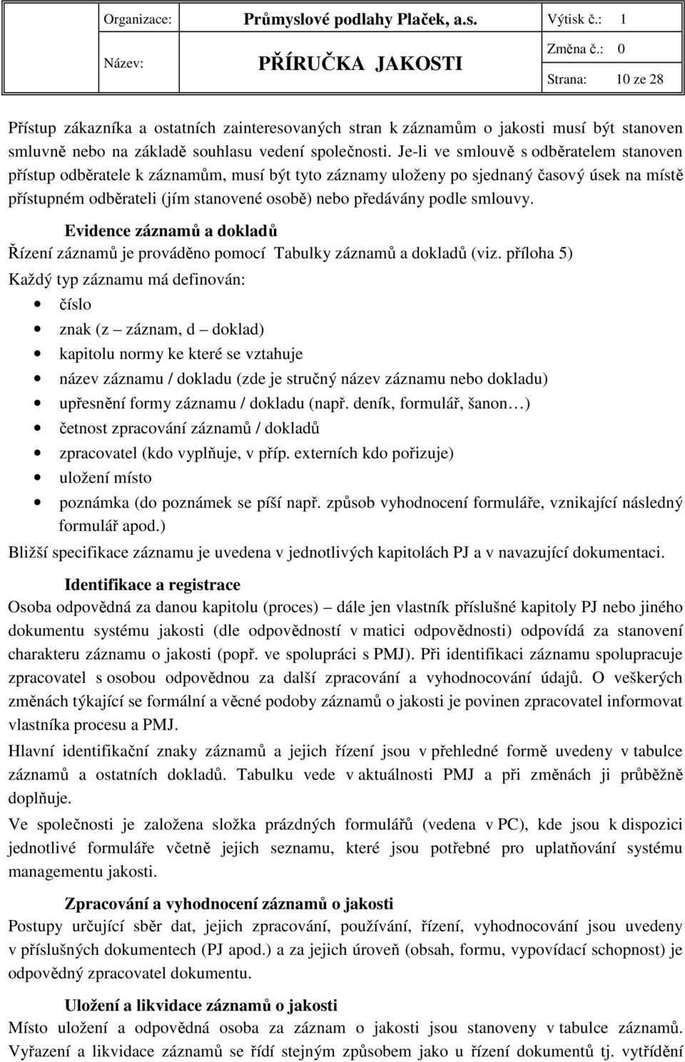 smlouvy. Evidence záznamů a dokladů Řízení záznamů je prováděno pomocí Tabulky záznamů a dokladů (viz.