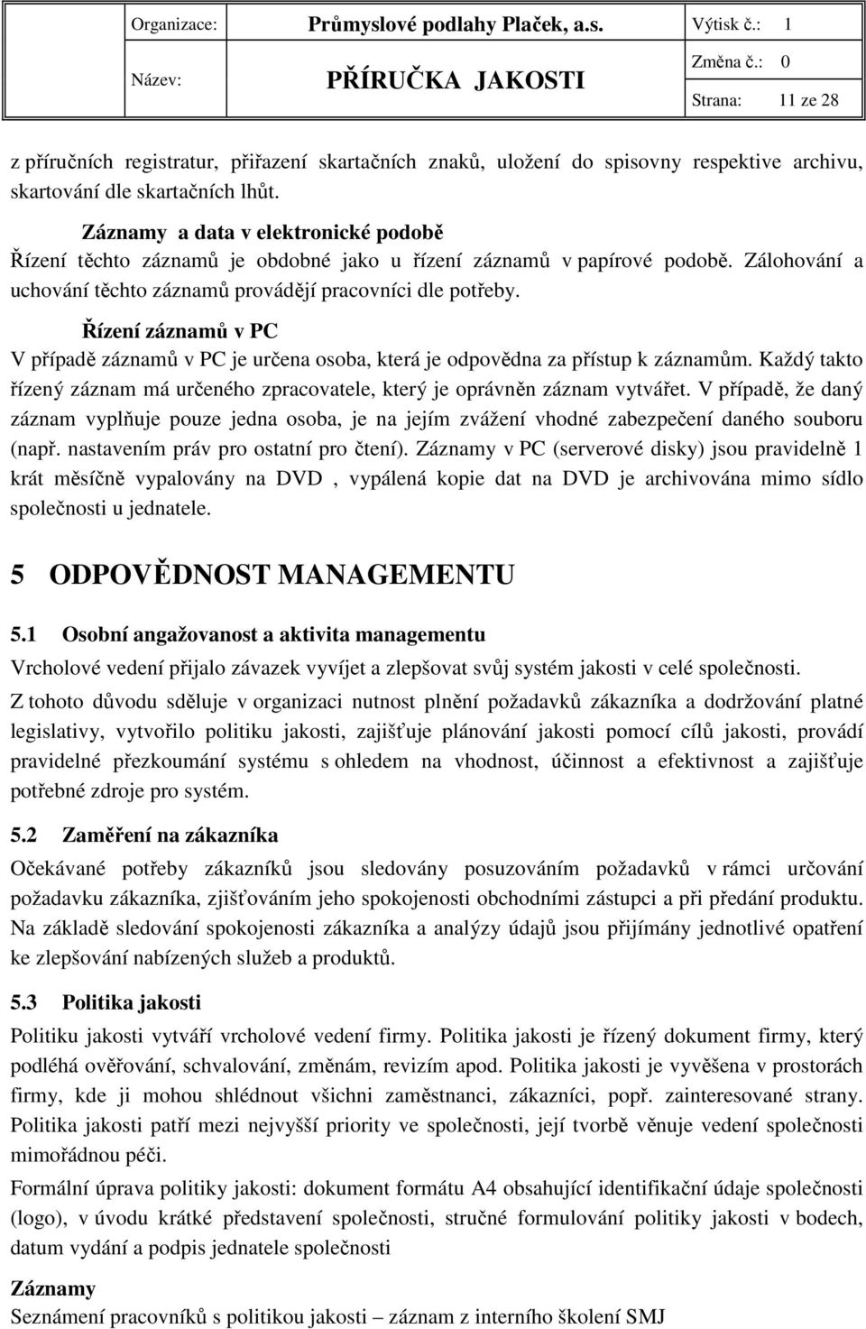 Řízení záznamů v PC V případě záznamů v PC je určena osoba, která je odpovědna za přístup k záznamům. Každý takto řízený záznam má určeného zpracovatele, který je oprávněn záznam vytvářet.