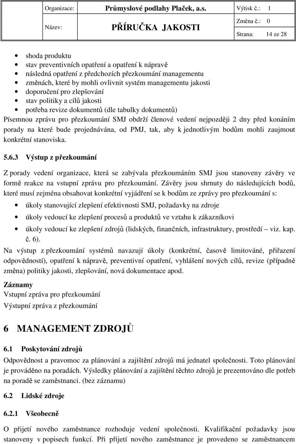 na které bude projednávána, od PMJ, tak, aby k jednotlivým bodům mohli zaujmout konkrétní stanoviska. 5.6.