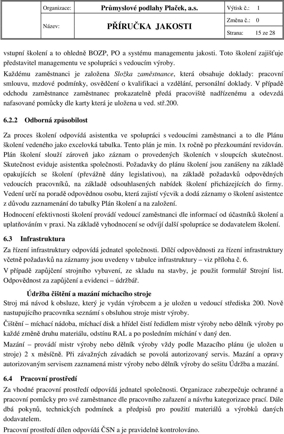 V případě odchodu zaměstnance zaměstnanec prokazatelně předá pracoviště nadřízenému a odevzdá nafasované pomůcky dle karty která je uložena u ved. stř.20