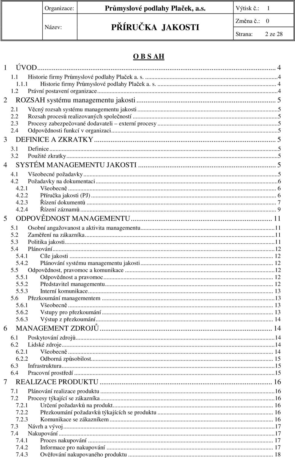 ..5 2.4 Odpovědnosti funkcí v organizaci...5 3 DEFINICE A ZKRATKY... 5 3.1 Definice...5 3.2 Použité zkratky...5 4 SYSTÉM MANAGEMENTU JAKOSTI... 5 4.1 Všeobecné požadavky...5 4.2 Požadavky na dokumentaci.