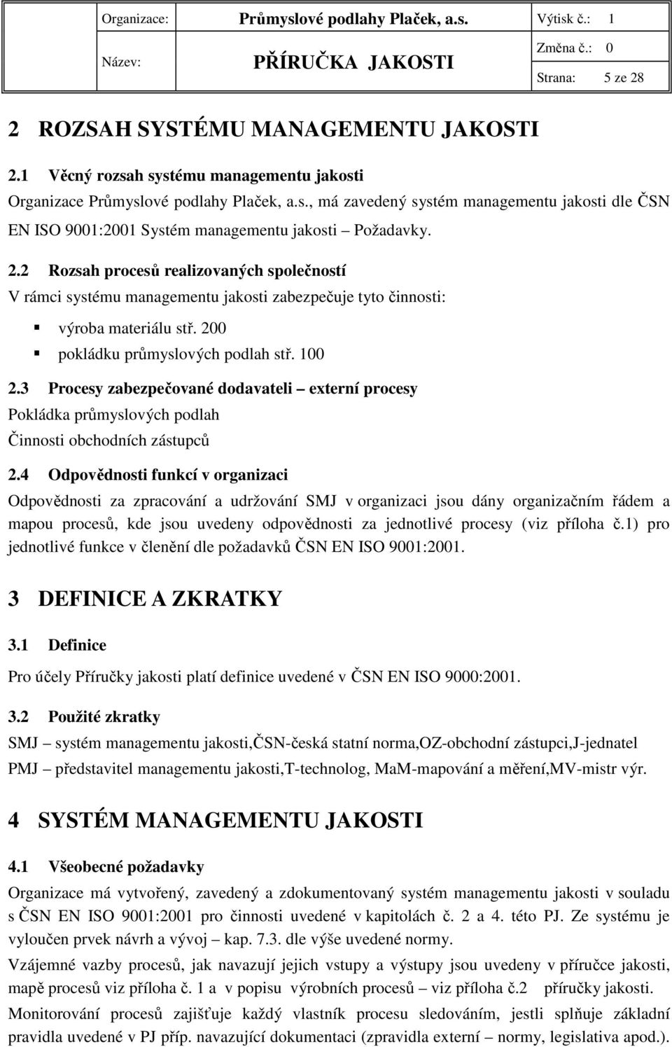 3 Procesy zabezpečované dodavateli externí procesy Pokládka průmyslových podlah Činnosti obchodních zástupců 2.