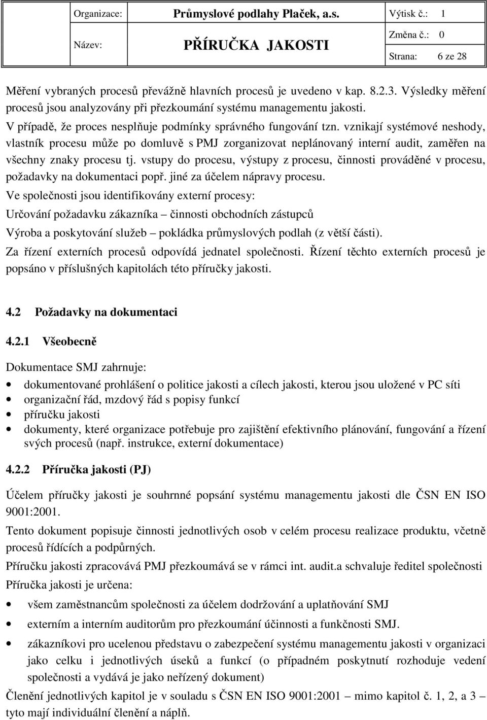 vznikají systémové neshody, vlastník procesu může po domluvě s PMJ zorganizovat neplánovaný interní audit, zaměřen na všechny znaky procesu tj.