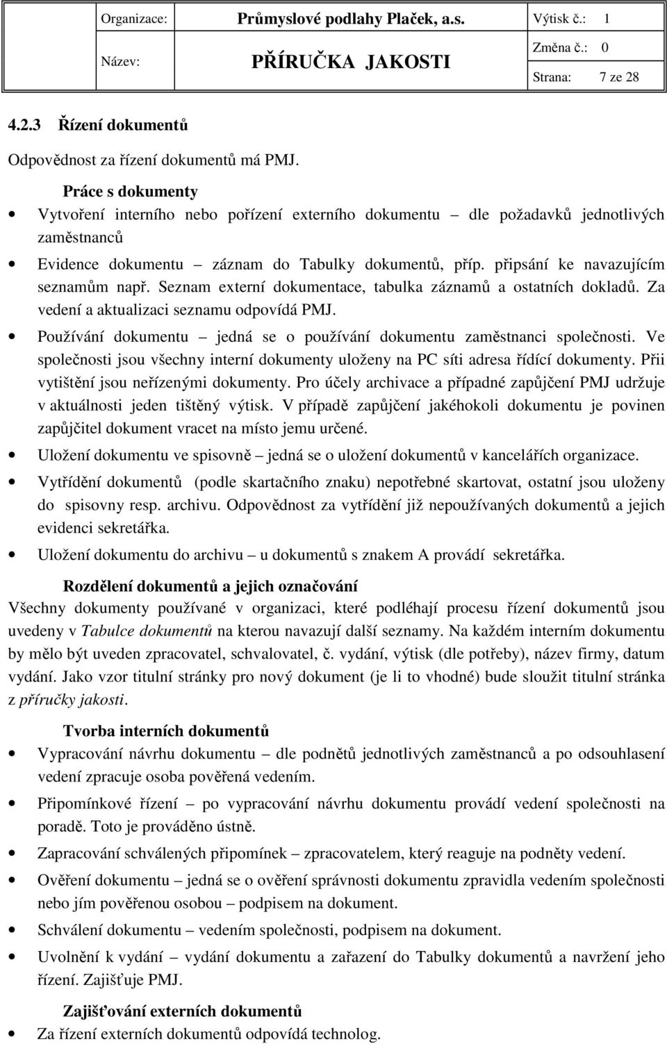 připsání ke navazujícím seznamům např. Seznam externí dokumentace, tabulka záznamů a ostatních dokladů. Za vedení a aktualizaci seznamu odpovídá PMJ.