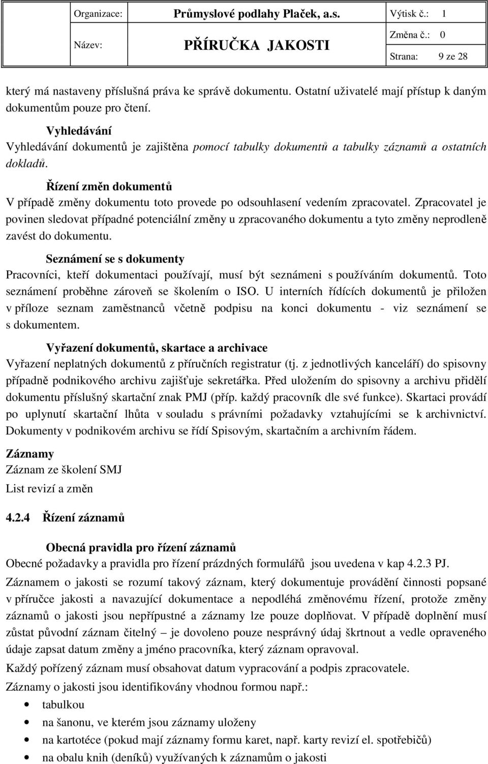 Řízení změn dokumentů V případě změny dokumentu toto provede po odsouhlasení vedením zpracovatel.