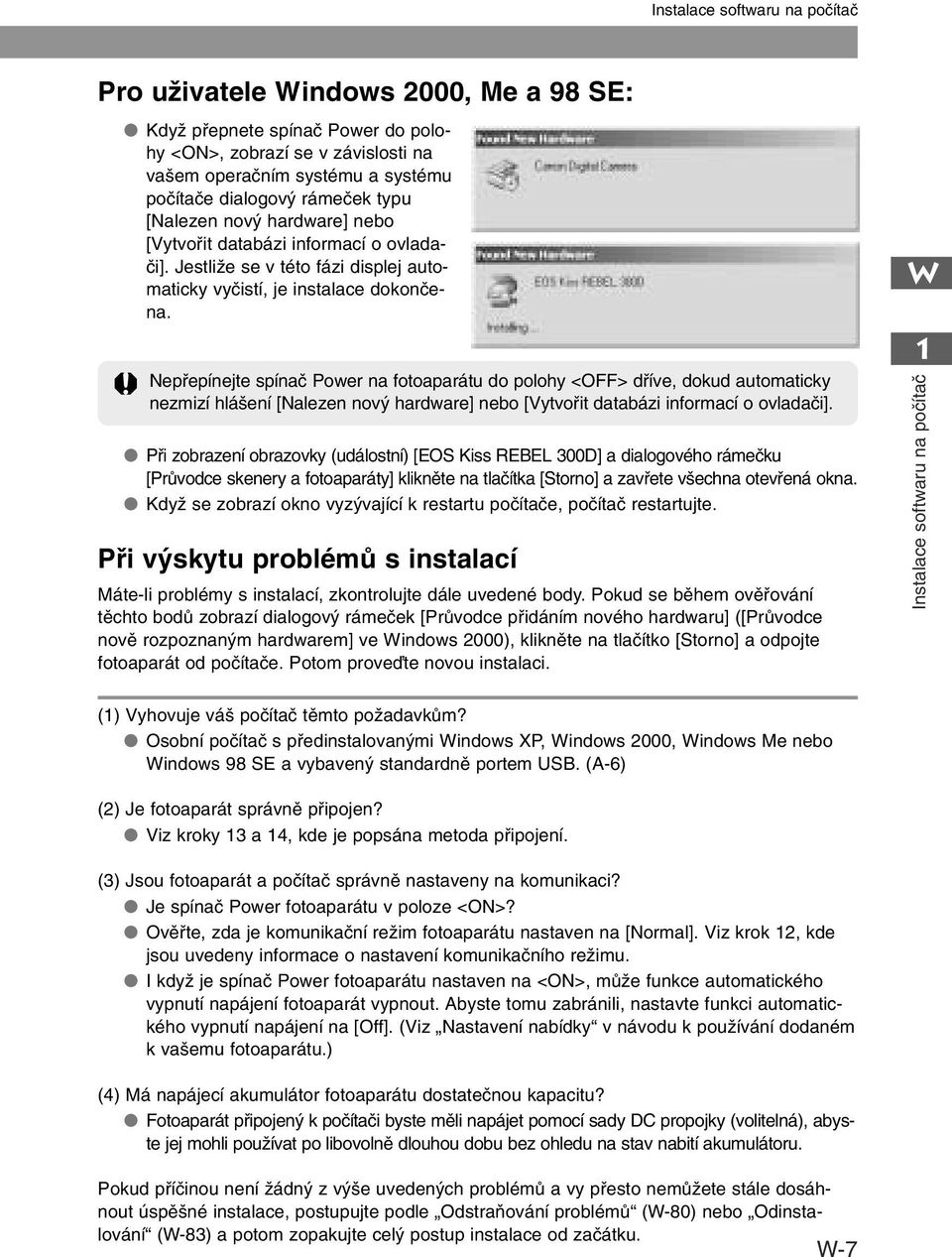 Nepfiepínejte spínaã Power na fotoaparátu do polohy <OFF> dfiíve, dokud automaticky nezmizí hlá ení [Nalezen nov hardware] nebo [Vytvofiit databázi informací o ovladaãi].