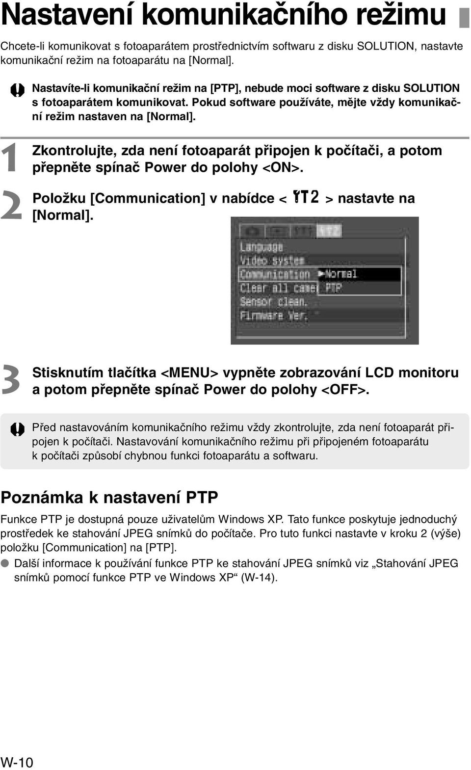 Pokud software pouïíváte, mûjte vïdy komunikaãní reïim nastaven na [Normal]. zda není fotoaparát pfiipojen k poãítaãi, a potom pfiepnûte spínaã Power do polohy <ON>.