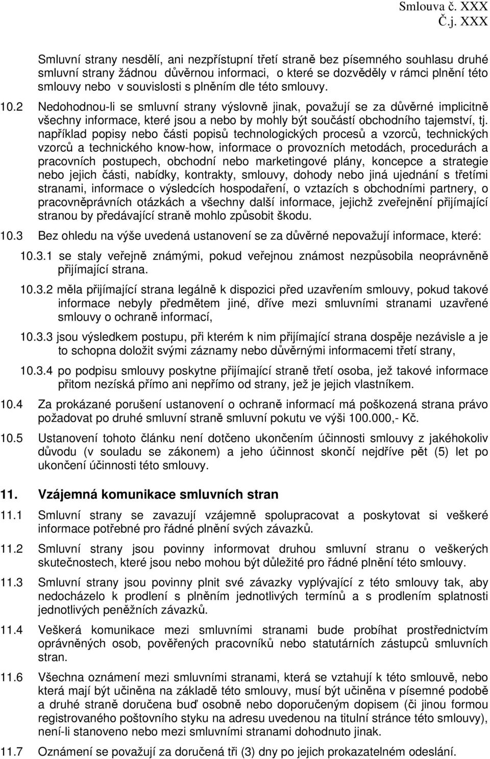 plněním dle této smlouvy. 10.2 Nedohodnou-li se smluvní strany výslovně jinak, považují se za důvěrné implicitně všechny informace, které jsou a nebo by mohly být součástí obchodního tajemství, tj.