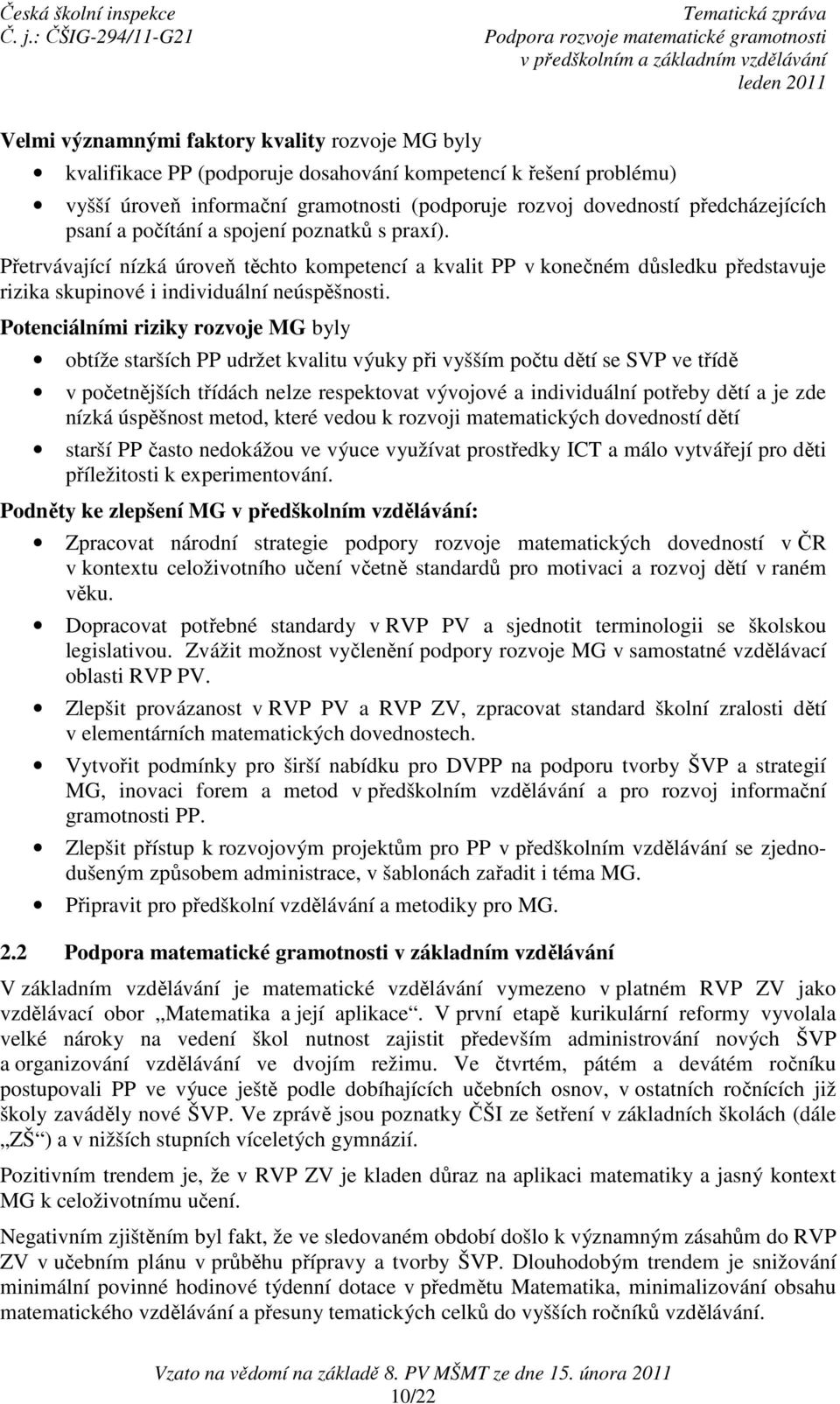 Potenciálními riziky rozvoje MG byly obtíže starších PP udržet kvalitu výuky při vyšším počtu dětí se SVP ve třídě v početnějších třídách nelze respektovat vývojové a individuální potřeby dětí a je